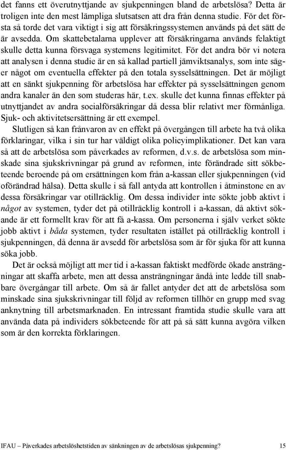 Om skattebetalarna upplever att försäkringarna används felaktigt skulle detta kunna försvaga systemens legitimitet.