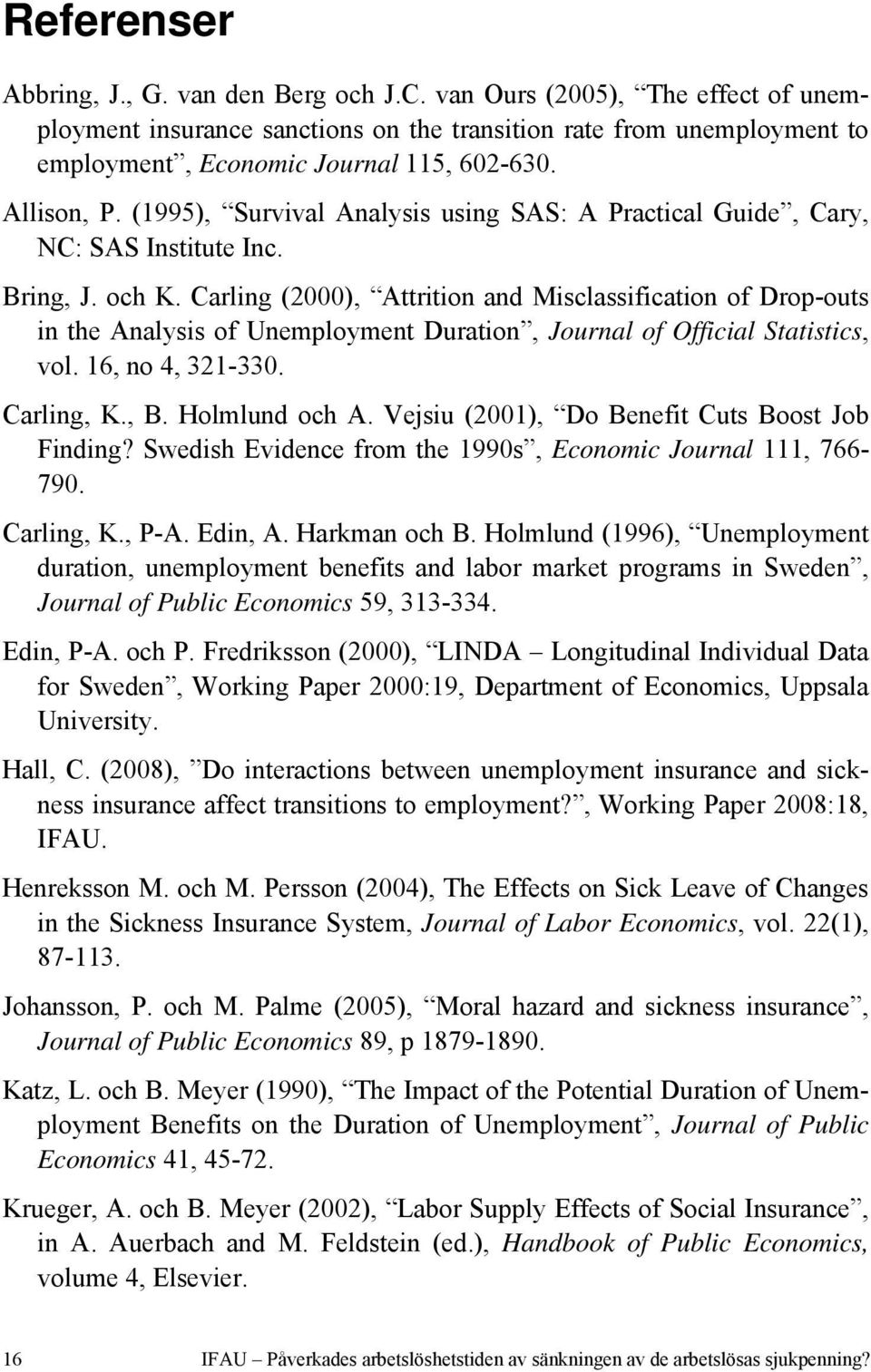 Carling (2000), Attrition and Misclassification of Drop-outs in the Analysis of Unemployment Duration, Journal of Official Statistics, vol. 16, no 4, 321-330. Carling, K., B. Holmlund och A.