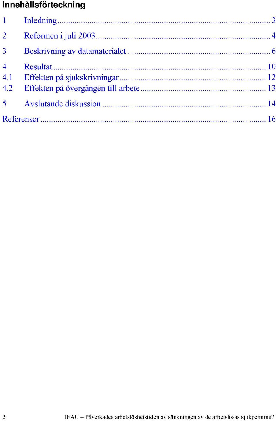 1 Effekten på sjukskrivningar... 12 4.2 Effekten på övergången till arbete.