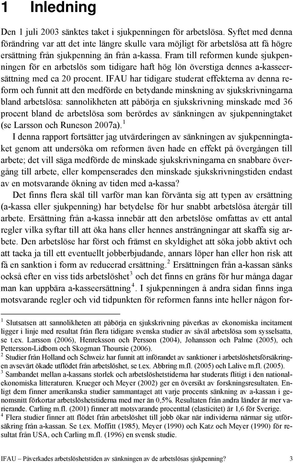 Fram till reformen kunde sjukpenningen för en arbetslös som tidigare haft hög lön överstiga dennes a-kasseersättning med ca 20 procent.