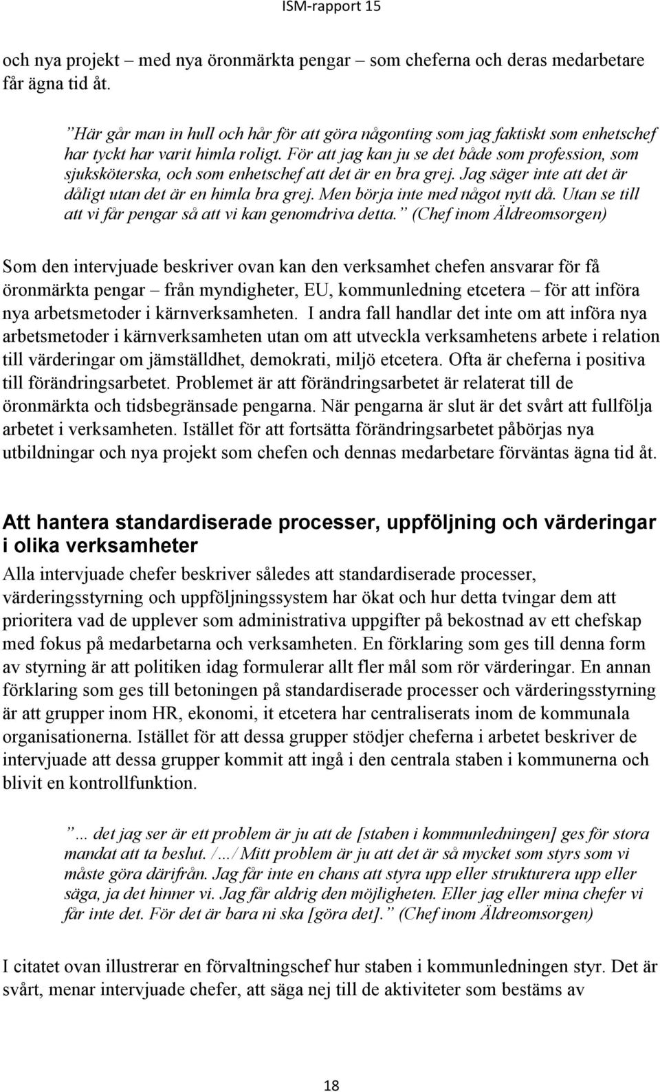 För att jag kan ju se det både som profession, som sjuksköterska, och som enhetschef att det är en bra grej. Jag säger inte att det är dåligt utan det är en himla bra grej.