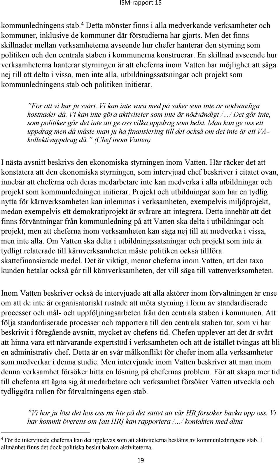 En skillnad avseende hur verksamheterna hanterar styrningen är att cheferna inom Vatten har möjlighet att säga nej till att delta i vissa, men inte alla, utbildningssatsningar och projekt som