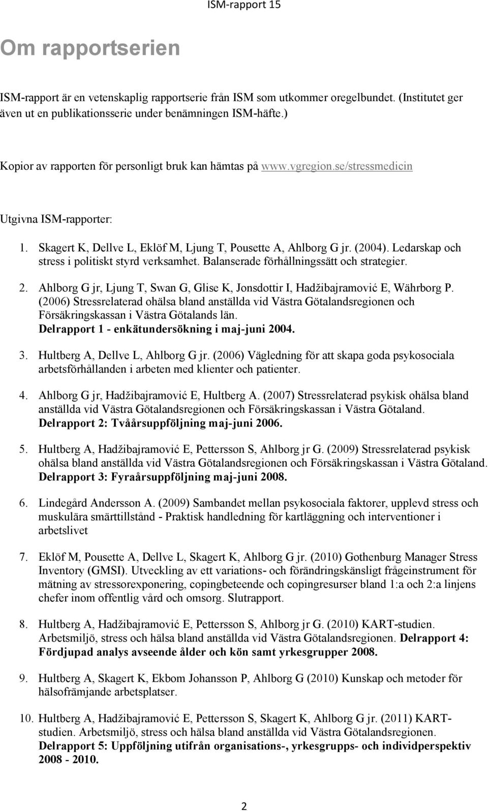 Ledarskap och stress i politiskt styrd verksamhet. Balanserade förhållningssätt och strategier. 2. Ahlborg G jr, Ljung T, Swan G, Glise K, Jonsdottir I, Hadžibajramović E, Währborg P.