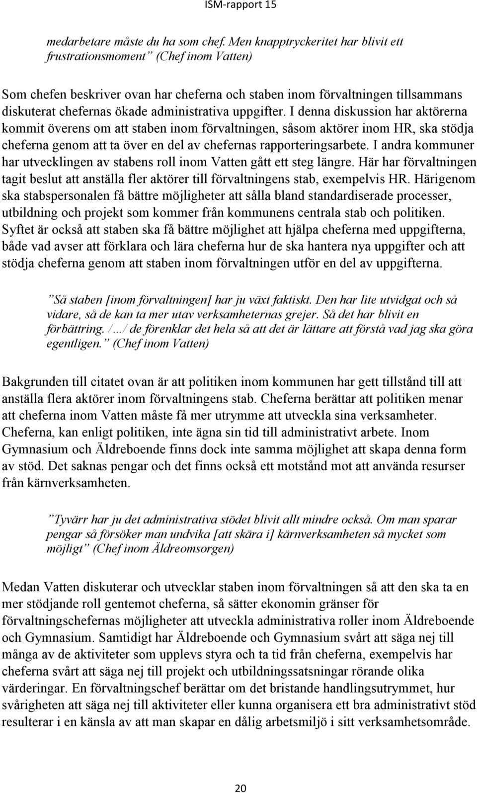 uppgifter. I denna diskussion har aktörerna kommit överens om att staben inom förvaltningen, såsom aktörer inom HR, ska stödja cheferna genom att ta över en del av chefernas rapporteringsarbete.