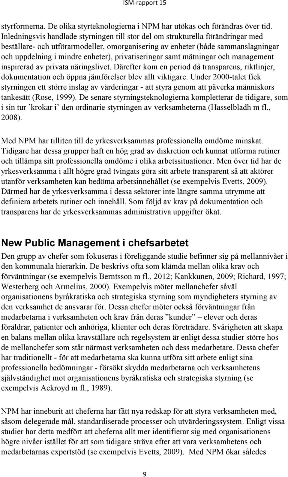 privatiseringar samt mätningar och management inspirerad av privata näringslivet. Därefter kom en period då transparens, riktlinjer, dokumentation och öppna jämförelser blev allt viktigare.