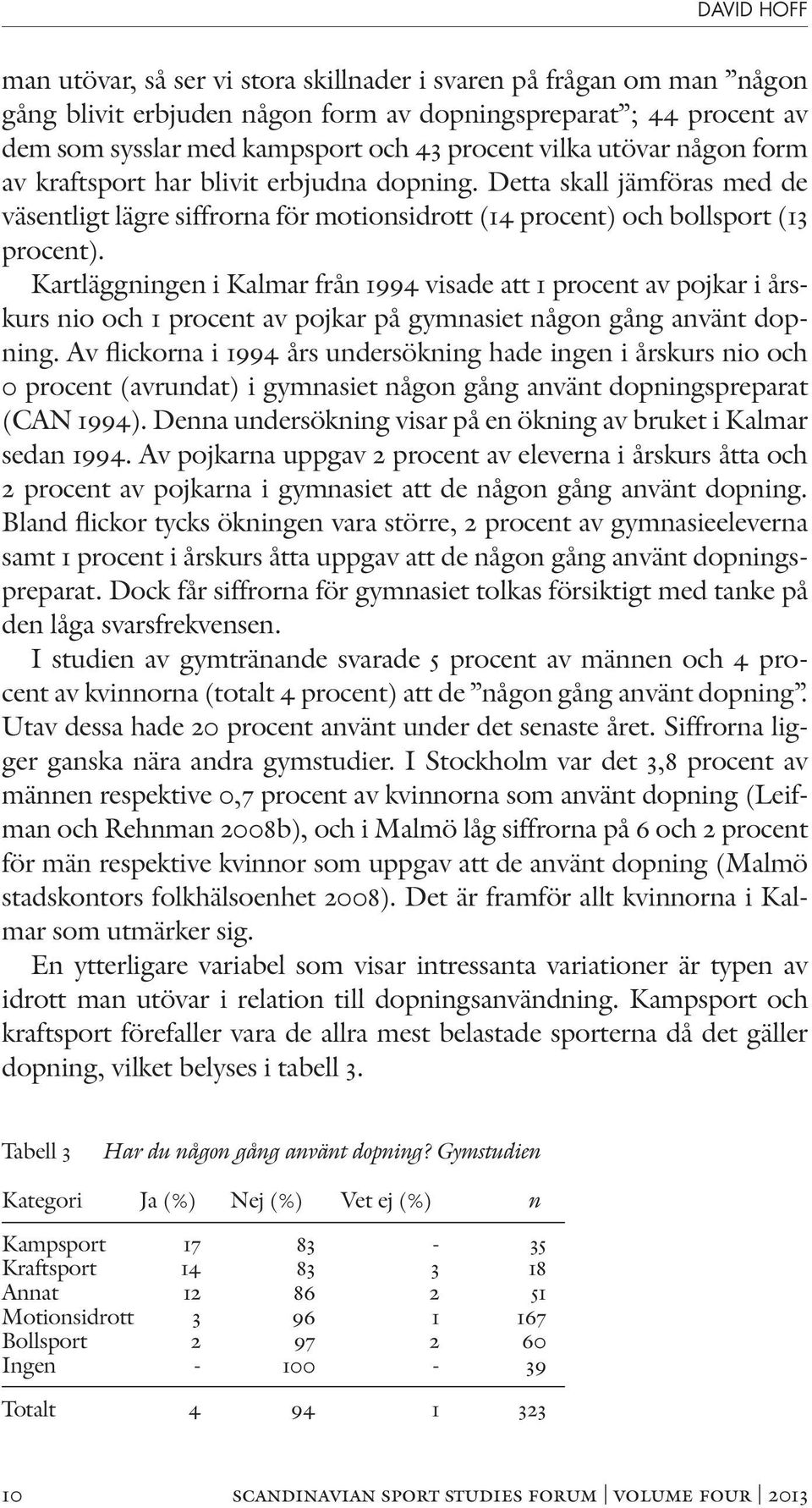 Kartläggningen i Kalmar från 1994 visade att 1 procent av pojkar i årskurs nio och 1 procent av pojkar på gymnasiet någon gång använt dopning.