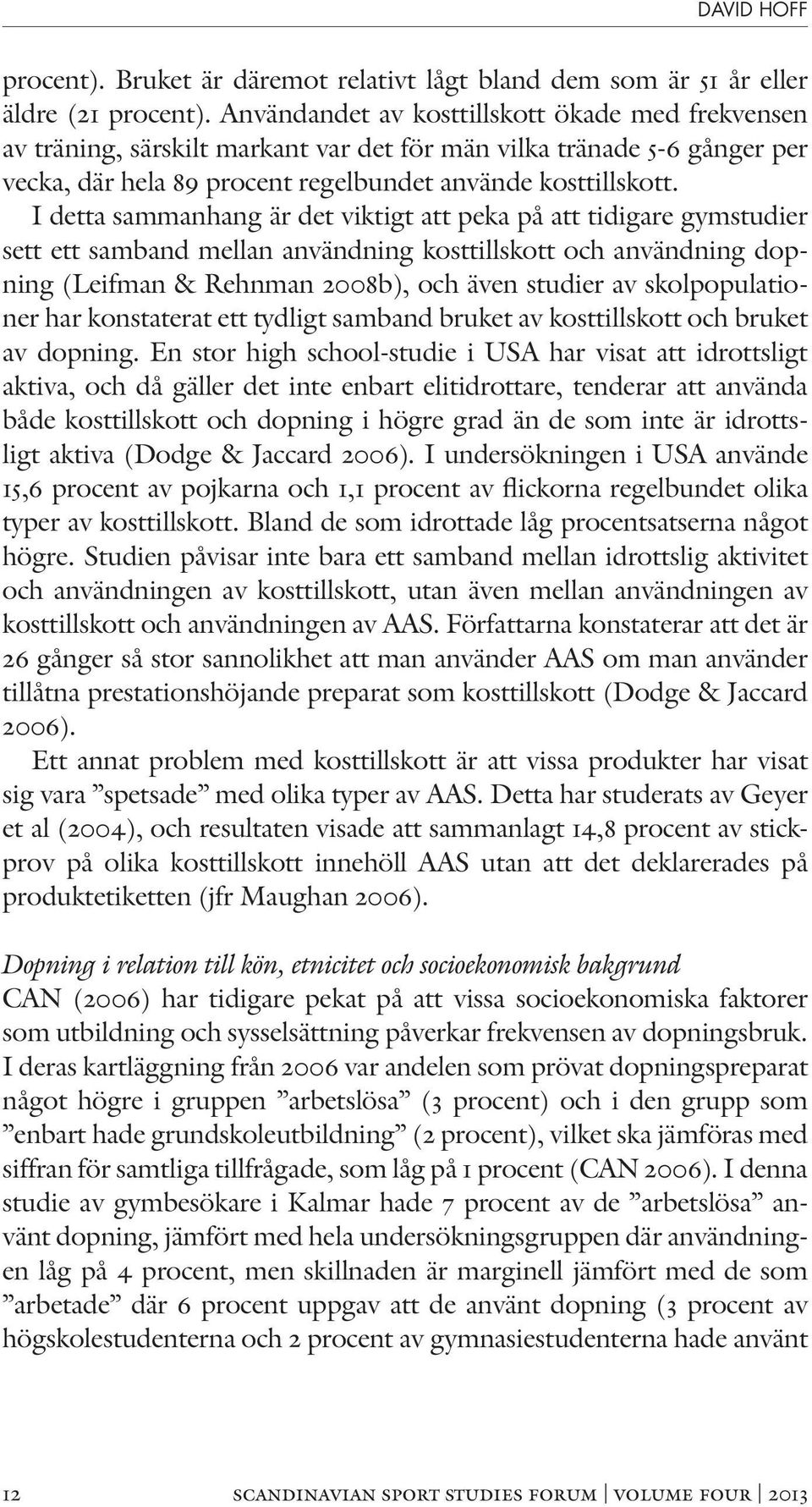 I detta sammanhang är det viktigt att peka på att tidigare gymstudier sett ett samband mellan användning kosttillskott och användning dopning (Leifman & Rehnman 2008b), och även studier av