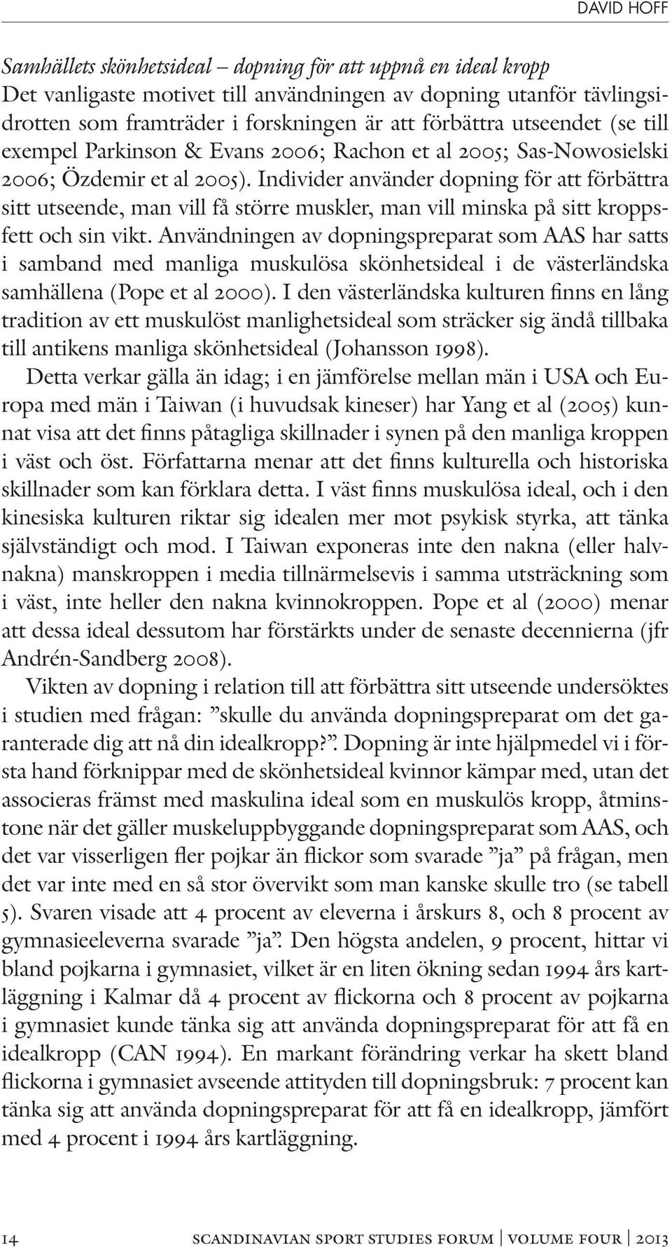 Individer använder dopning för att förbättra sitt utseende, man vill få större muskler, man vill minska på sitt kroppsfett och sin vikt.