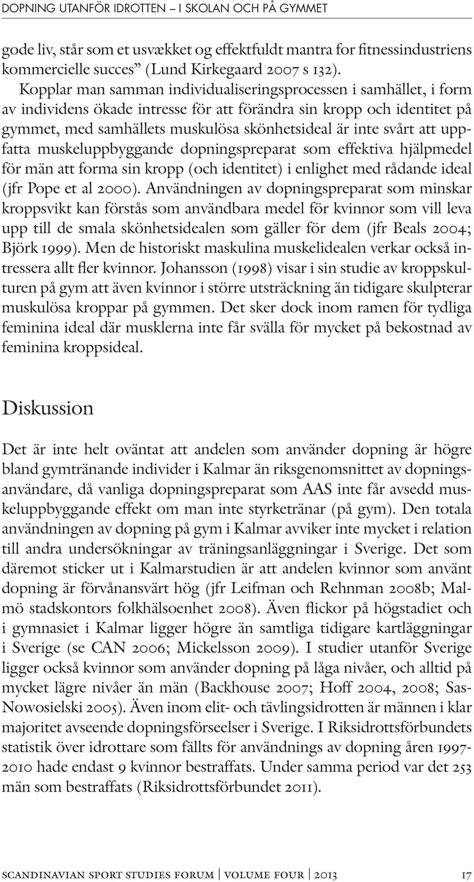 svårt att uppfatta muskeluppbyggande dopningspreparat som effektiva hjälpmedel för män att forma sin kropp (och identitet) i enlighet med rådande ideal (jfr Pope et al 2000).