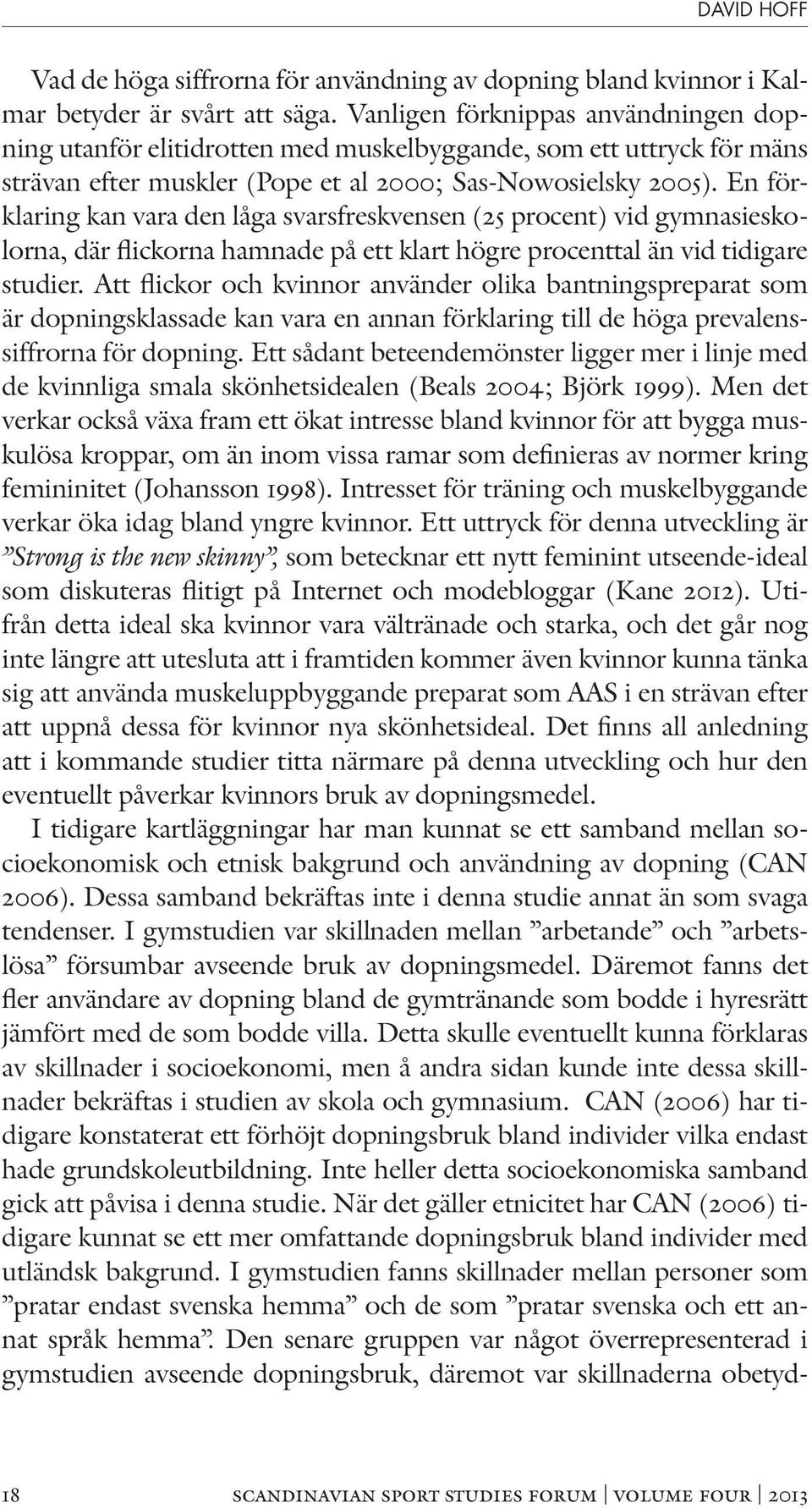 En förklaring kan vara den låga svarsfreskvensen (25 procent) vid gymnasieskolorna, där flickorna hamnade på ett klart högre procenttal än vid tidigare studier.