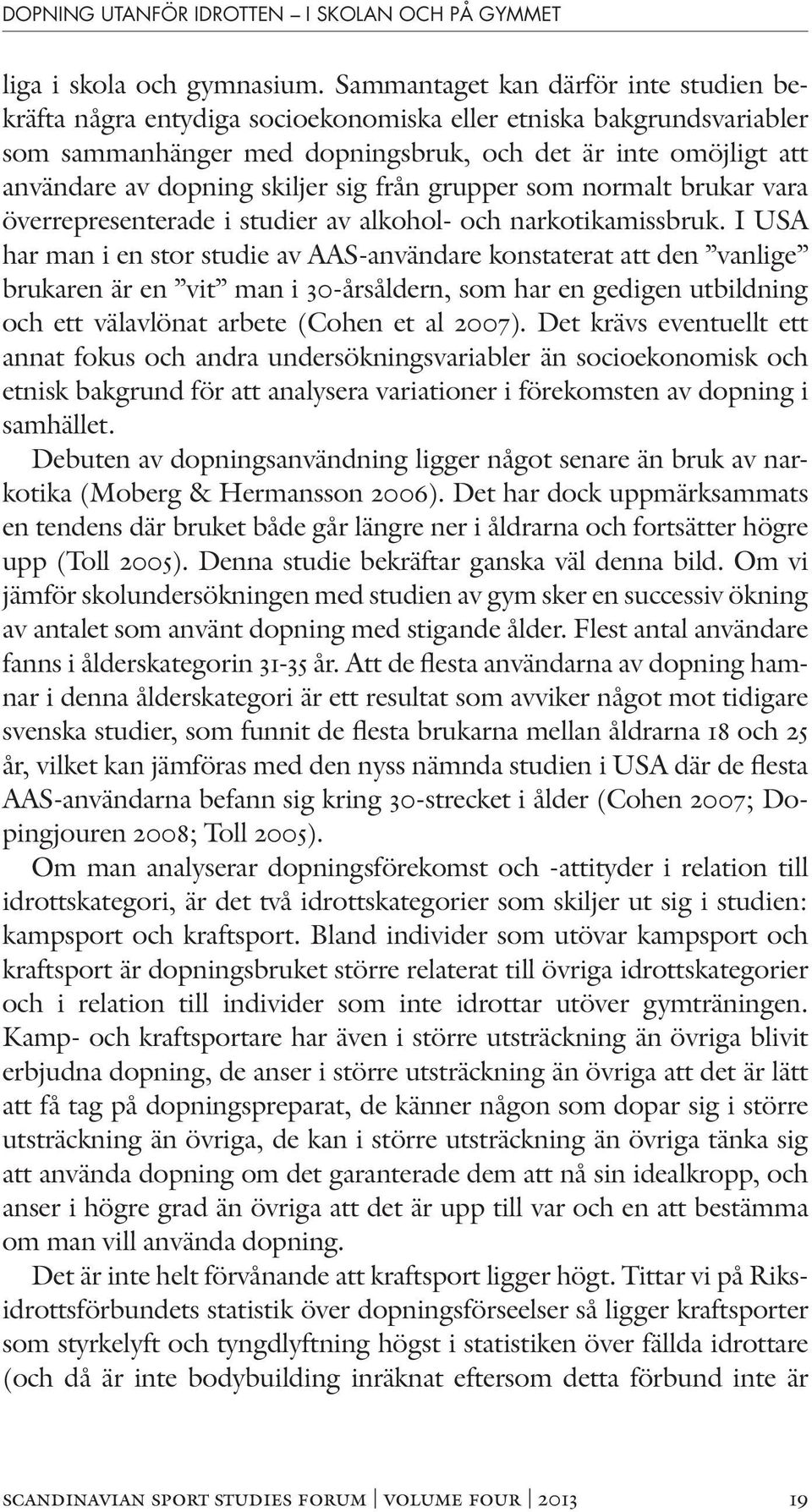 skiljer sig från grupper som normalt brukar vara överrepresenterade i studier av alkohol- och narkotikamissbruk.