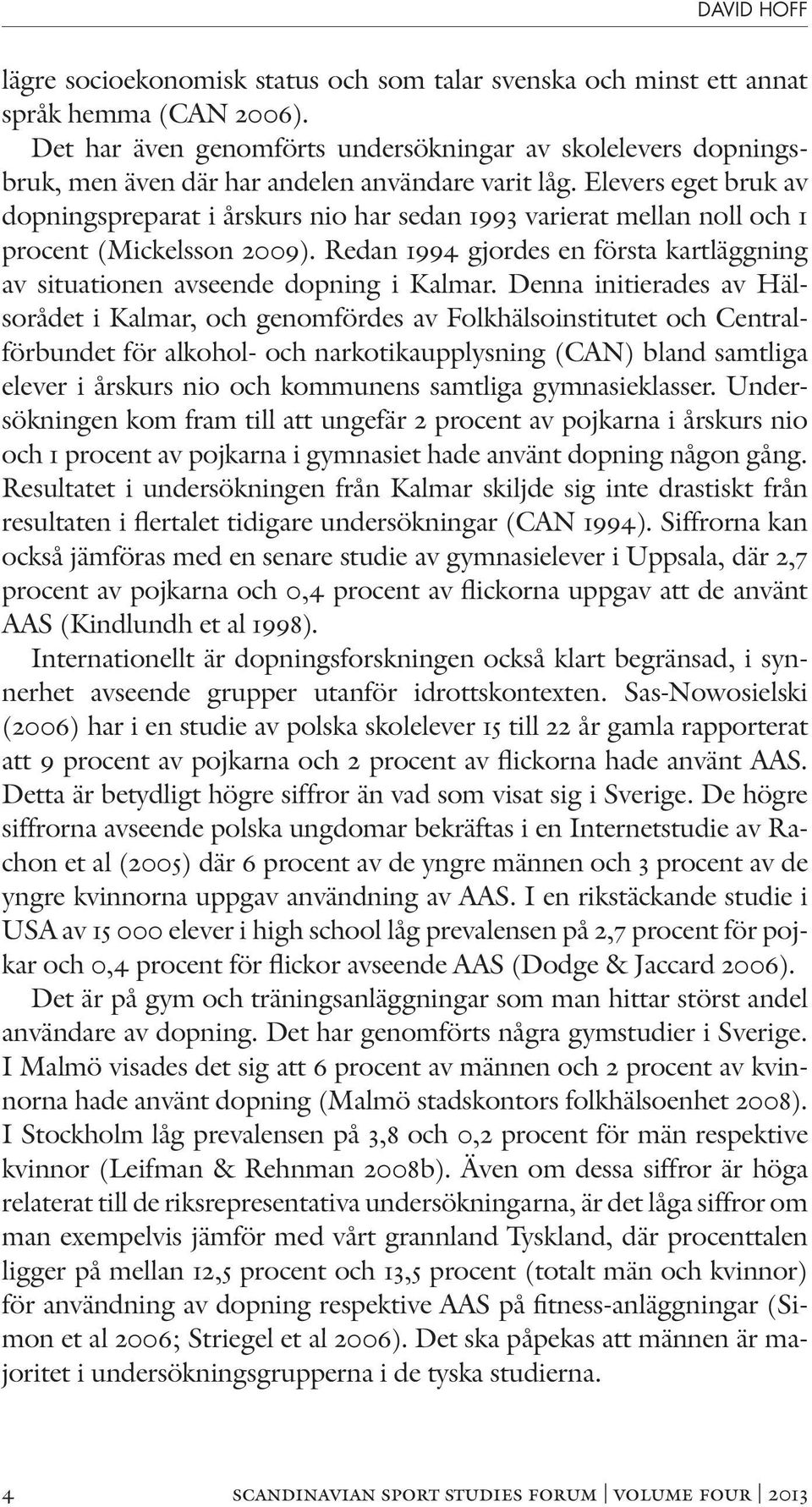 Elevers eget bruk av dopningspreparat i årskurs nio har sedan 1993 varierat mellan noll och 1 procent (Mickelsson 2009).