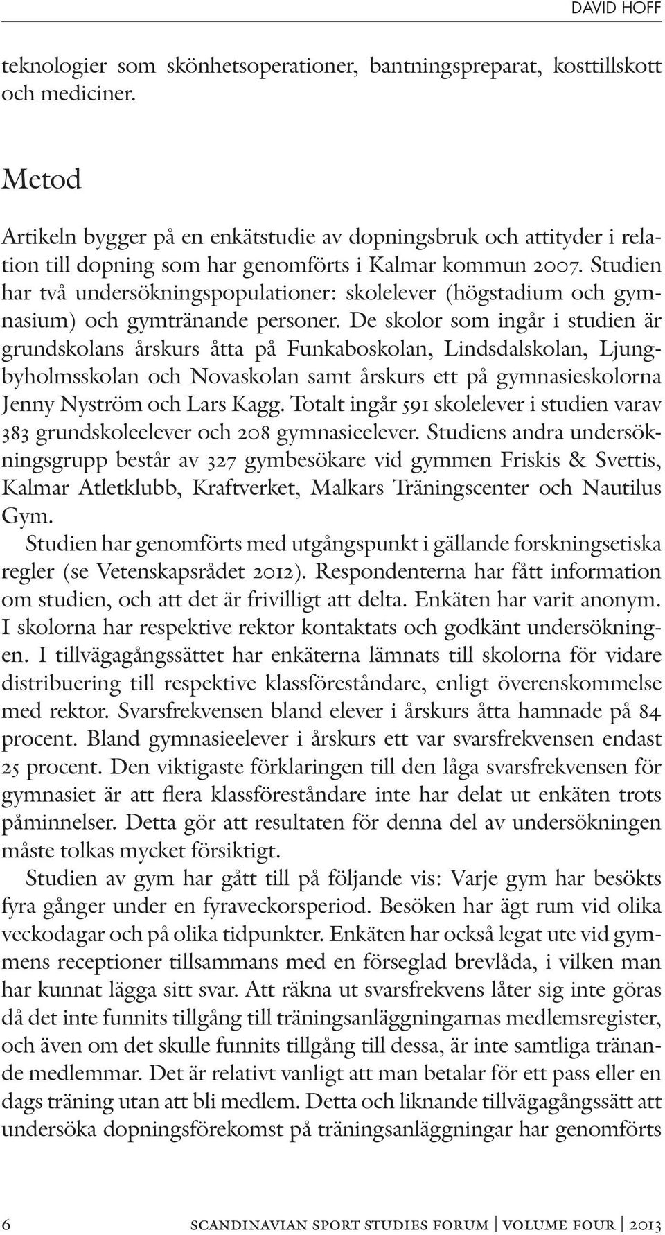 Studien har två undersökningspopulationer: skolelever (högstadium och gymnasium) och gymtränande personer.