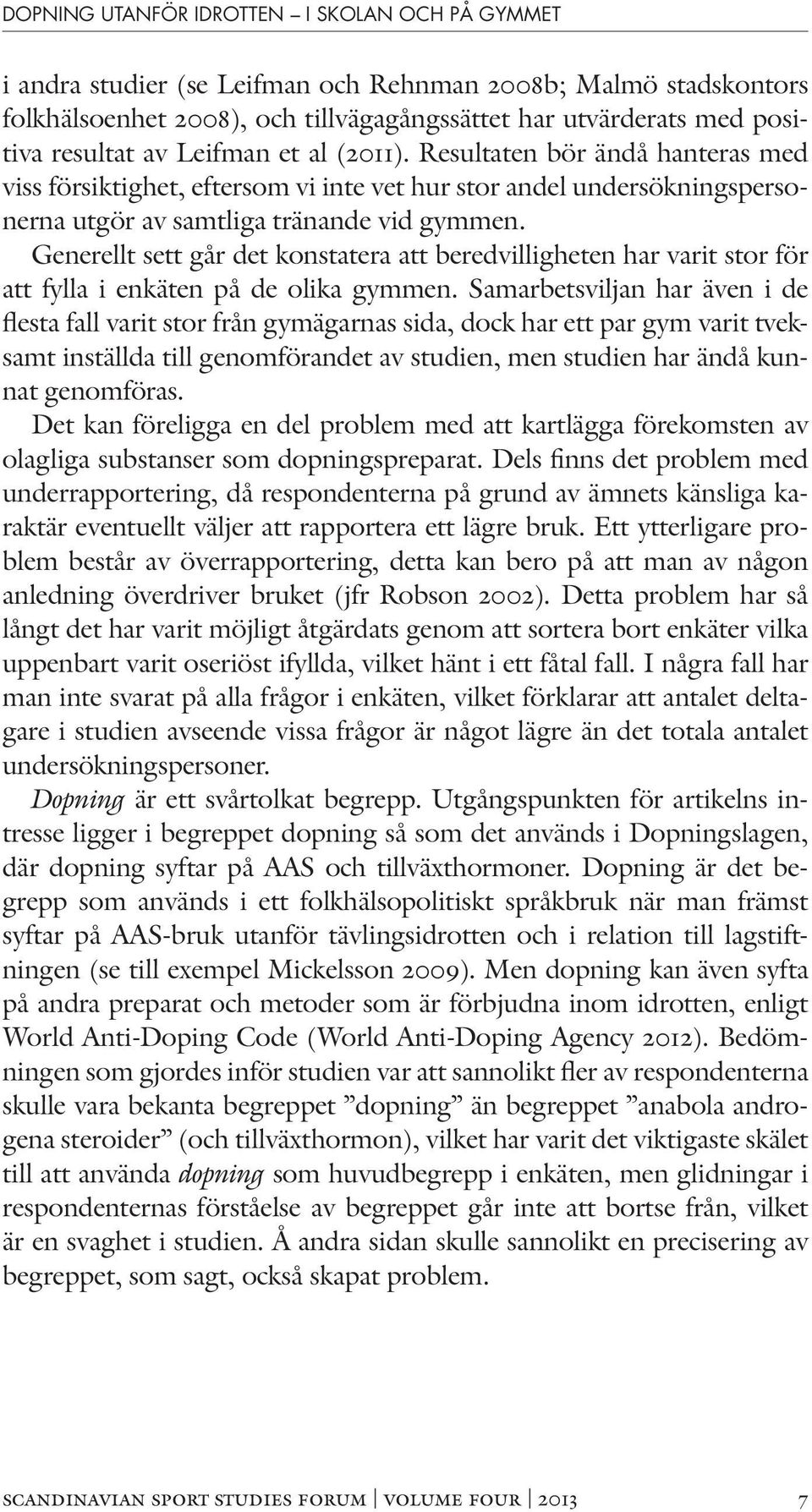 Generellt sett går det konstatera att beredvilligheten har varit stor för att fylla i enkäten på de olika gymmen.