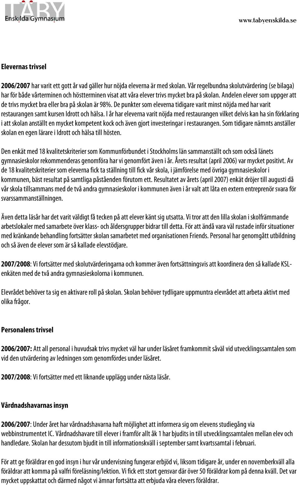 Andelen elever som uppger att de trivs mycket bra eller bra på skolan är 98%. De punkter som eleverna tidigare varit minst nöjda med har varit restaurangen samt kursen Idrott och hälsa.