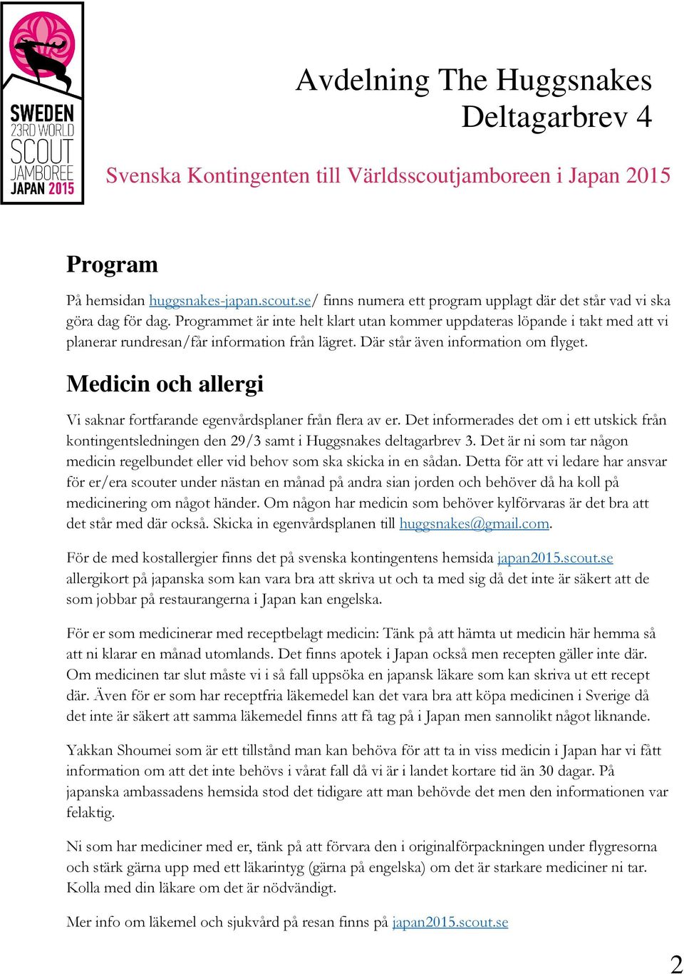 Medicin och allergi Vi saknar fortfarande egenvårdsplaner från flera av er. Det informerades det om i ett utskick från kontingentsledningen den 29/3 samt i Huggsnakes deltagarbrev 3.