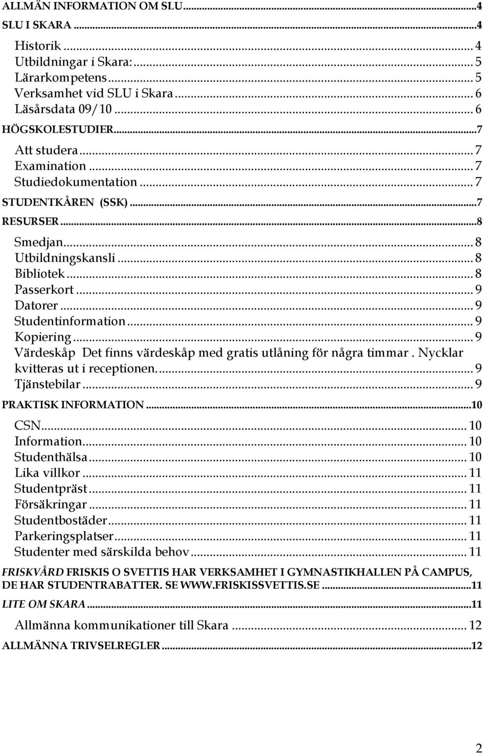 .. 9 Värdeskåp Det finns värdeskåp med gratis utlåning för några timmar. Nycklar kvitteras ut i receptionen... 9 Tjänstebilar... 9 PRAKTISK INFORMATION...10 CSN... 10 Information... 10 Studenthälsa.