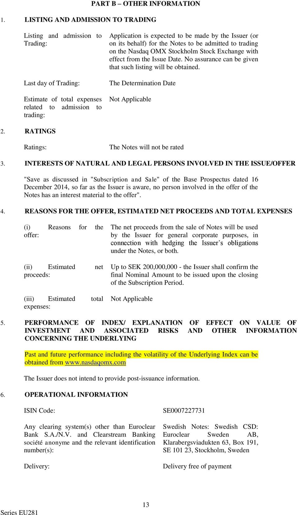 (or on its behalf) for the Notes to be admitted to trading on the Nasdaq OMX Stockholm Stock Exchange with effect from the Issue Date. No assurance can be given that such listing will be obtained.