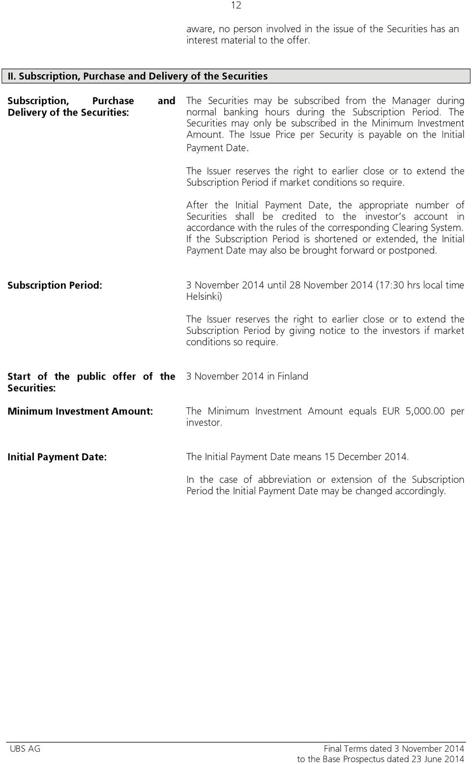 Subscription Period. The Securities may only be subscribed in the Minimum Investment Amount. The Issue Price per Security is payable on the Initial Payment Date.