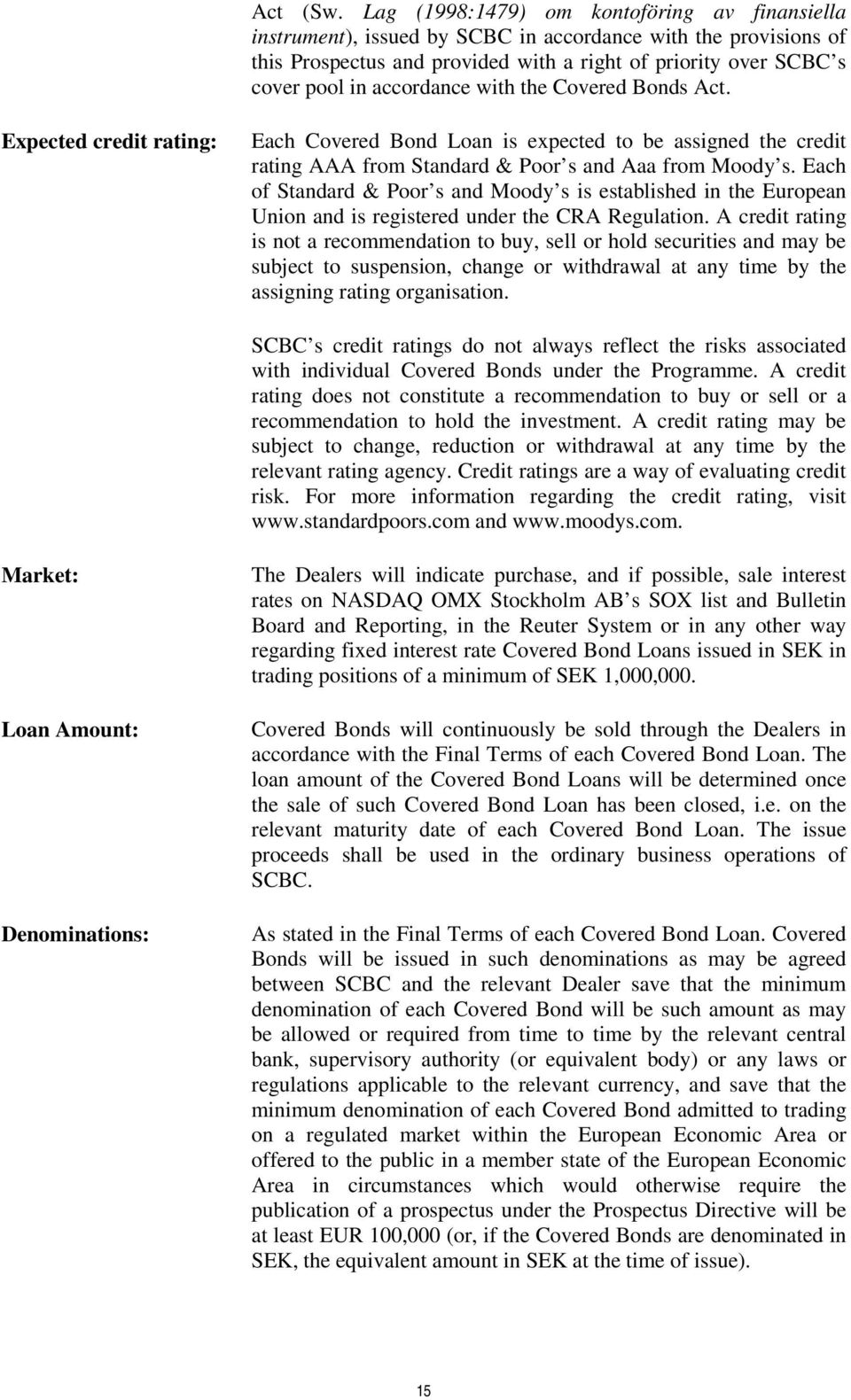 accordance with the Covered Bonds Act. Expected credit rating: Each Covered Bond Loan is expected to be assigned the credit rating AAA from Standard & Poor s and Aaa from Moody s.