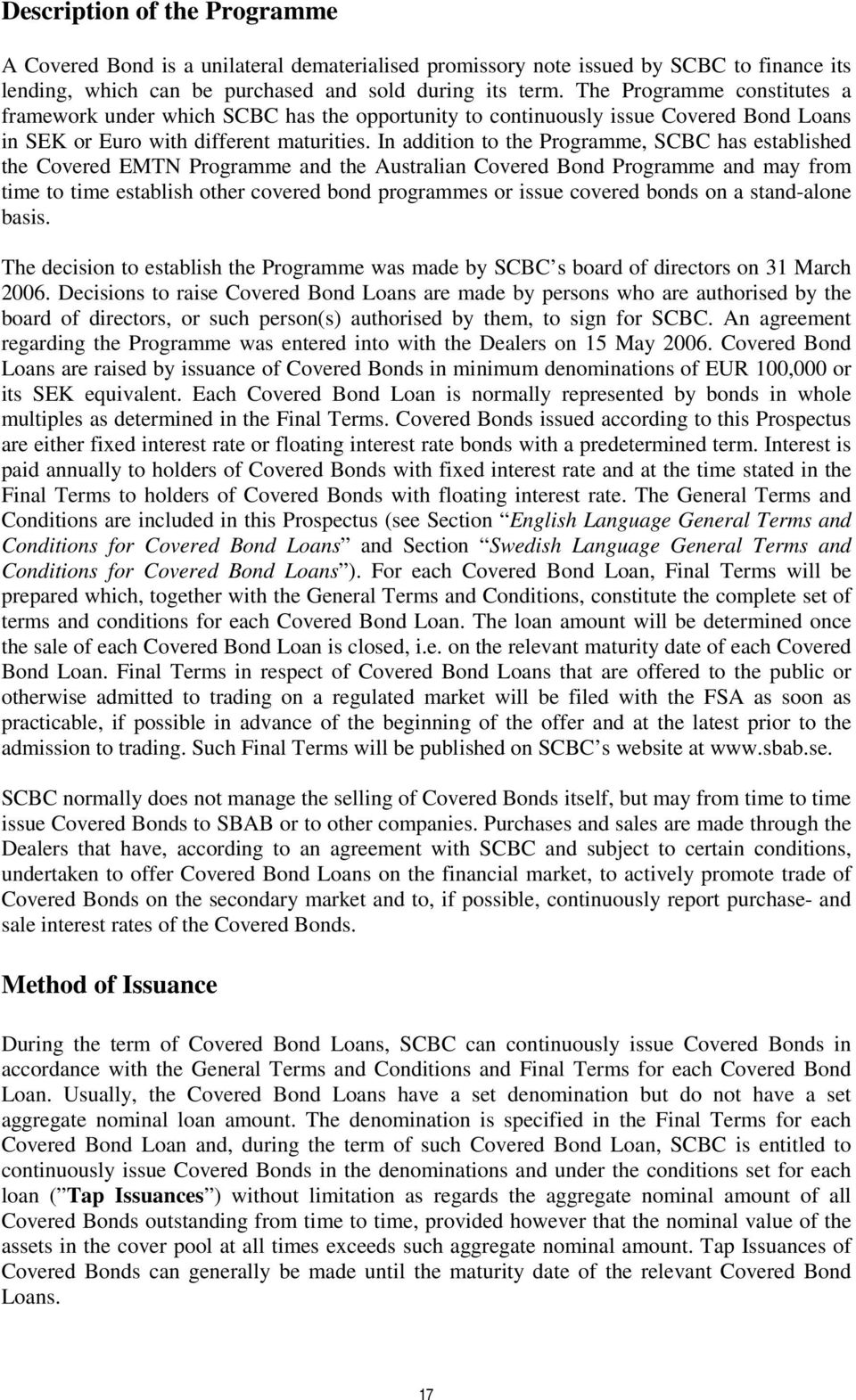 In addition to the Programme, SCBC has established the Covered EMTN Programme and the Australian Covered Bond Programme and may from time to time establish other covered bond programmes or issue