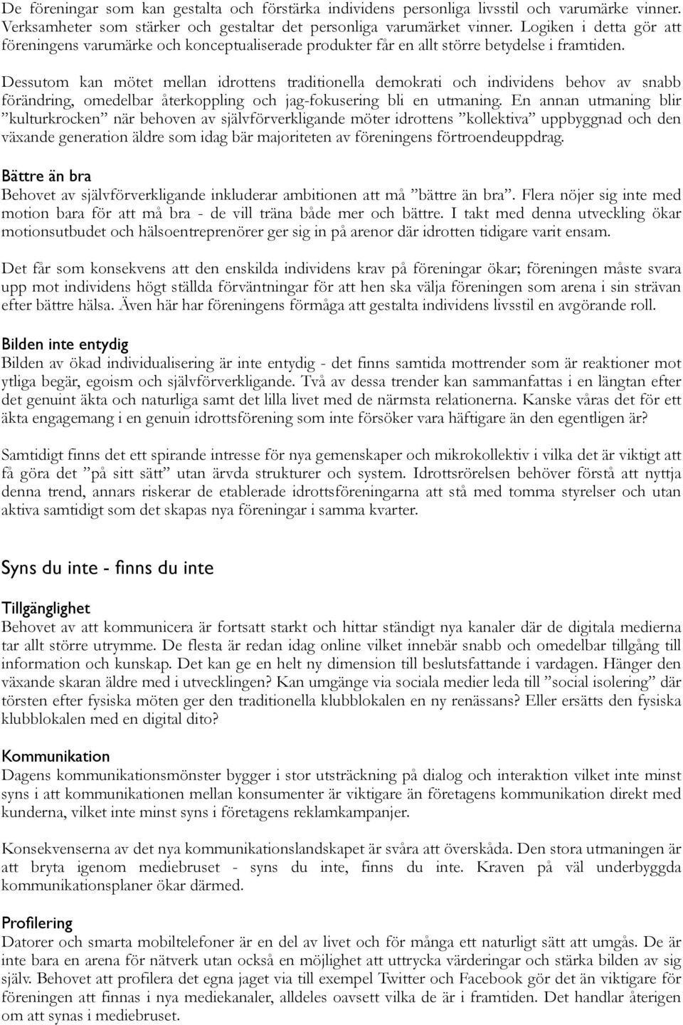 Dessutom kan mötet mellan idrottens traditionella demokrati och individens behov av snabb förändring, omedelbar återkoppling och jag-fokusering bli en utmaning.