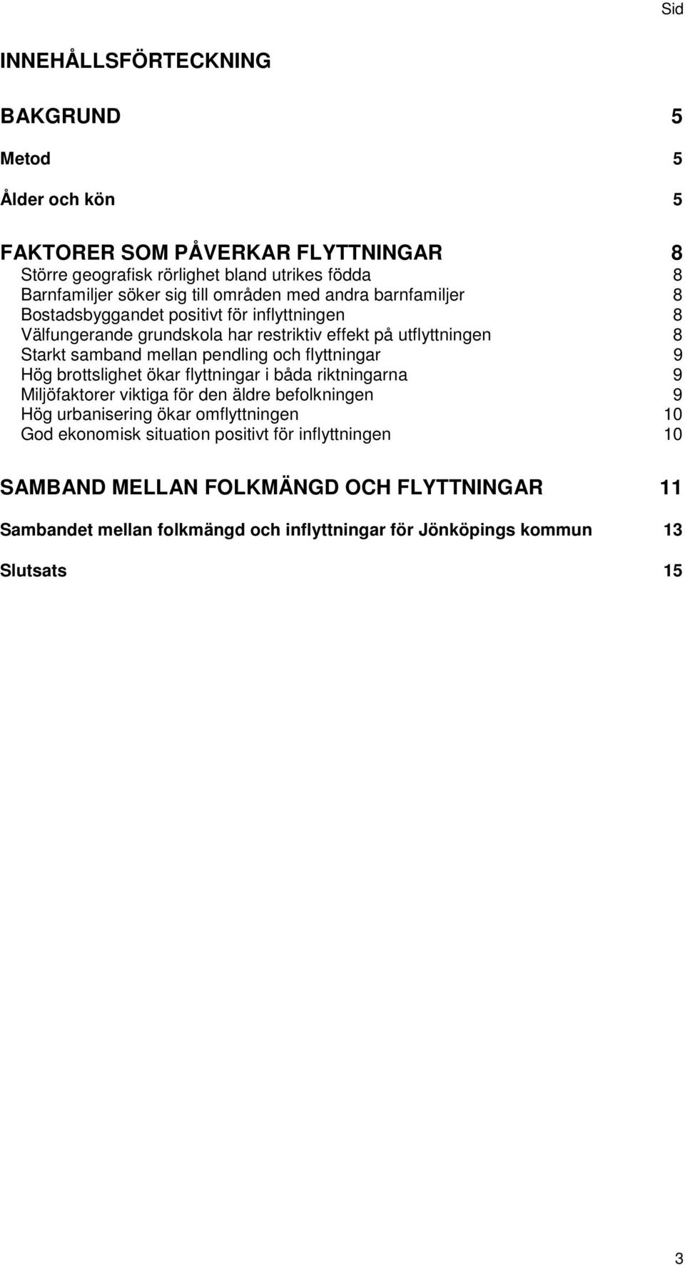 pendling och flyttningar 9 Hög brottslighet ökar flyttningar i båda riktningarna 9 Miljöfaktorer viktiga för den äldre befolkningen 9 Hög urbanisering ökar omflyttningen 10