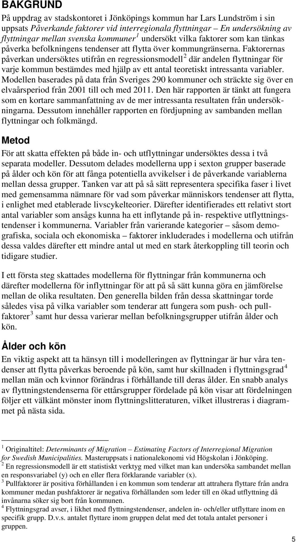 Faktorernas påverkan undersöktes utifrån en regressionsmodell 2 där andelen flyttningar för varje kommun bestämdes med hjälp av ett antal teoretiskt intressanta variabler.