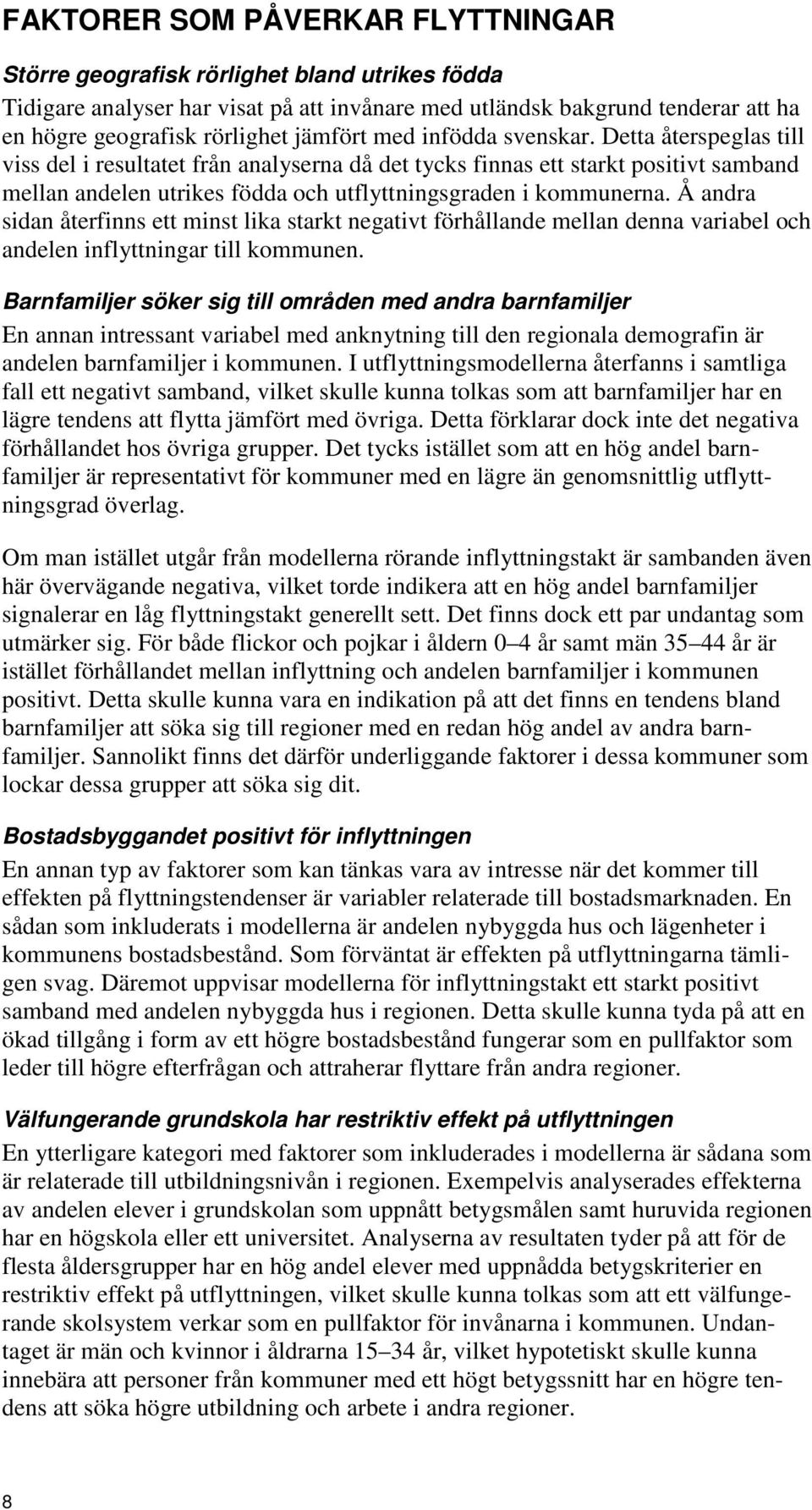 Detta återspeglas till viss del i resultatet från analyserna då det tycks finnas ett starkt positivt samband mellan andelen utrikes födda och utflyttningsgraden i kommunerna.