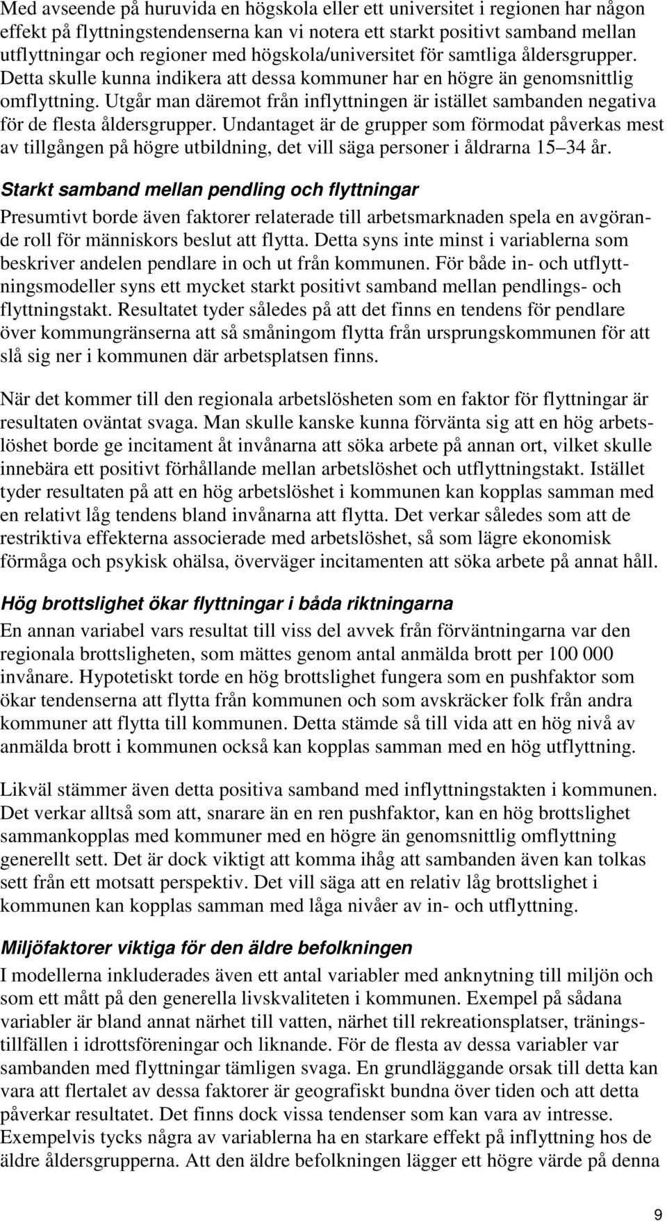 Utgår man däremot från inflyttningen är istället sambanden negativa för de flesta åldersgrupper.