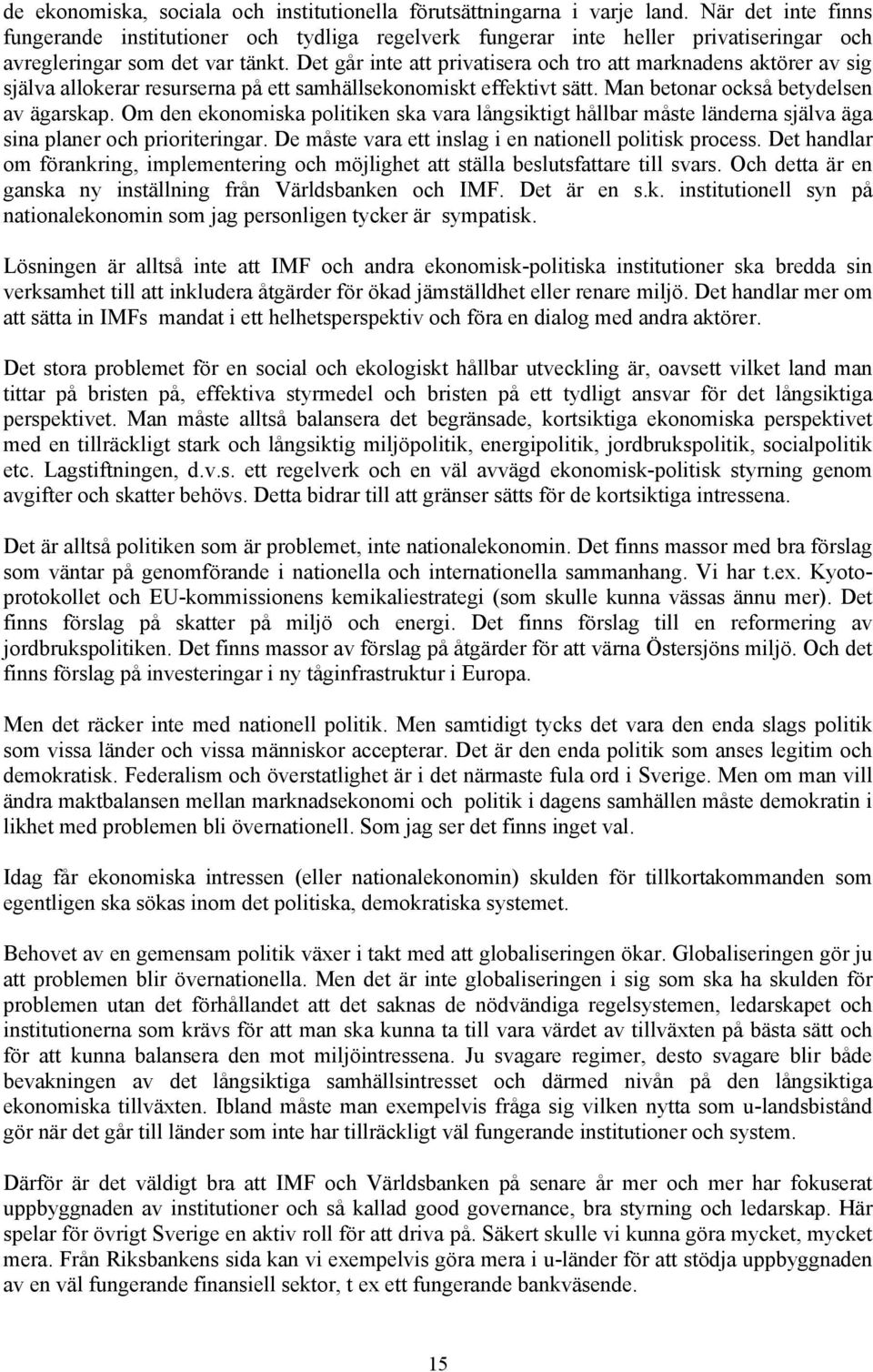 Det går inte att privatisera och tro att marknadens aktörer av sig själva allokerar resurserna på ett samhällsekonomiskt effektivt sätt. Man betonar också betydelsen av ägarskap.