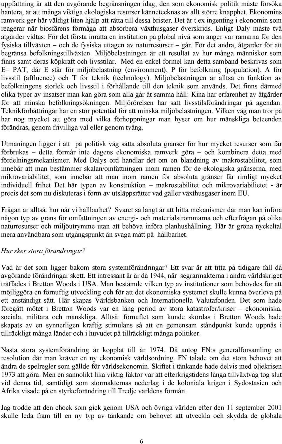 Enligt Daly måste två åtgärder vidtas: För det första inrätta en institution på global nivå som anger var ramarna för den fysiska tillväxten och de fysiska uttagen av naturresurser går.