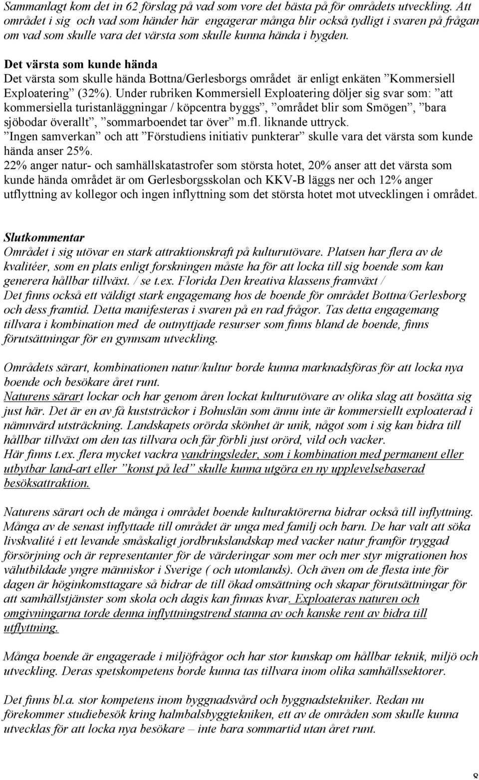 Det värsta som kunde hända Det värsta som skulle hända Bottna/Gerlesborgs området är enligt enkäten Kommersiell Exploatering (32%).