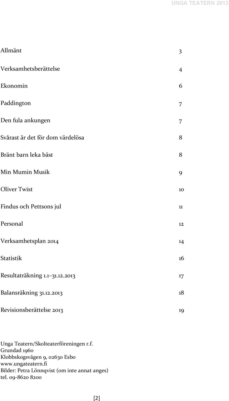 Resultaträkning 1.1 31.12.2013 17 Balansräkning 31.12.2013 18 Revisionsberättelse 2013 19 Unga Teatern/Skolteaterföreningen r.