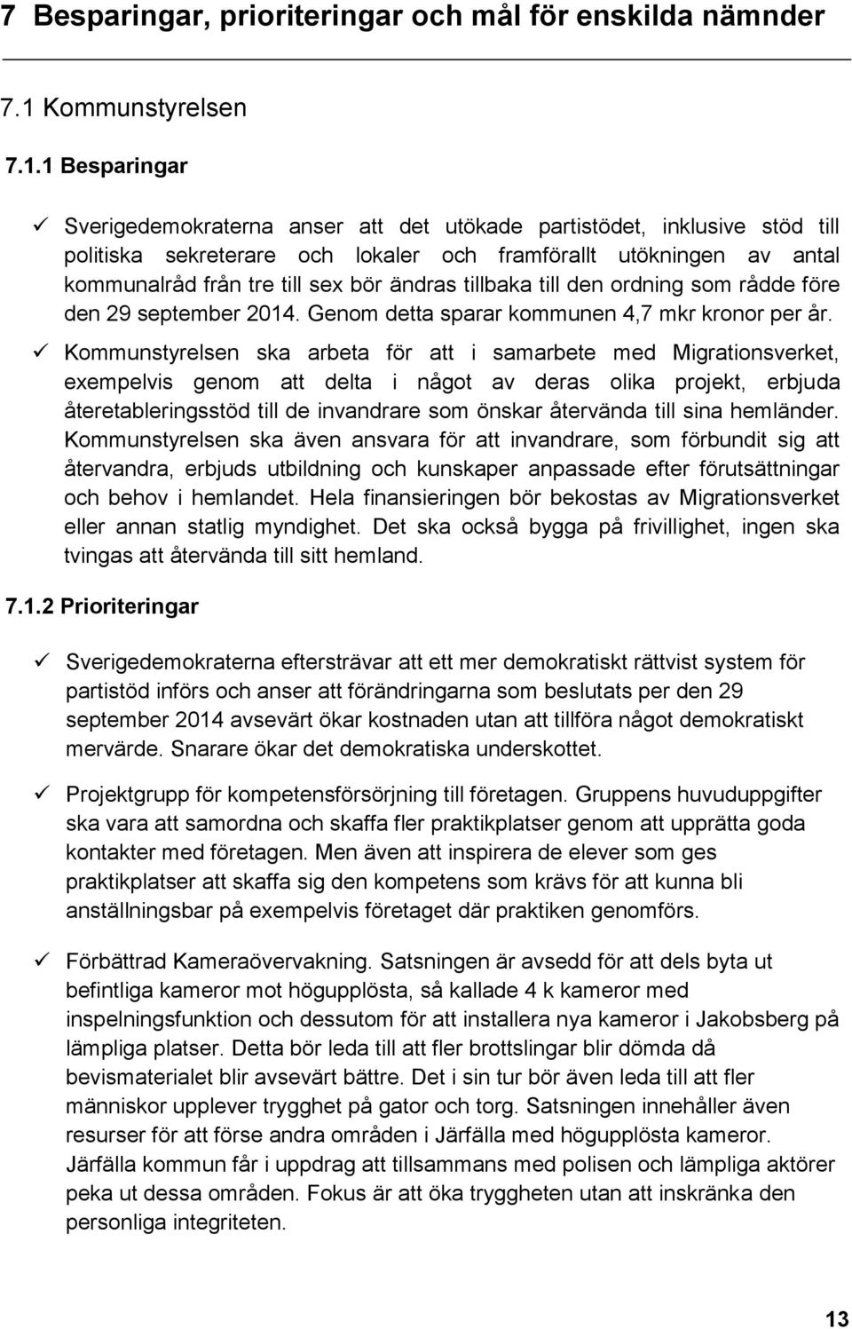 1 Besparingar Sverigedemokraterna anser att det utökade partistödet, inklusive stöd till politiska sekreterare och lokaler och framförallt utökningen av antal kommunalråd från tre till sex bör ändras