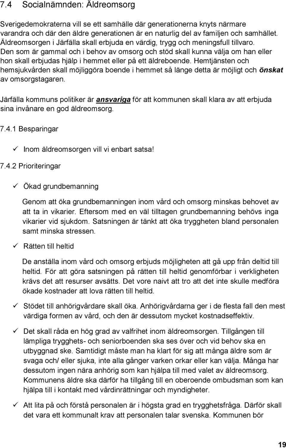 Den som är gammal och i behov av omsorg och stöd skall kunna välja om han eller hon skall erbjudas hjälp i hemmet eller på ett äldreboende.