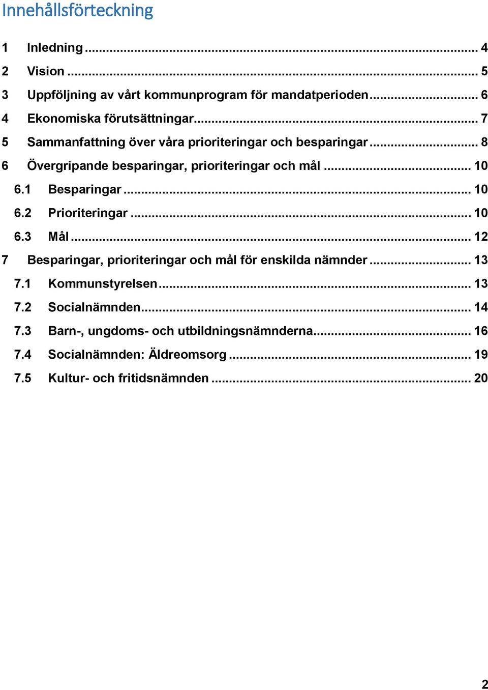 .. 10 6.2 Prioriteringar... 10 6.3 Mål... 12 7 Besparingar, prioriteringar och mål för enskilda nämnder... 13 7.1 Kommunstyrelsen... 13 7.2 Socialnämnden.