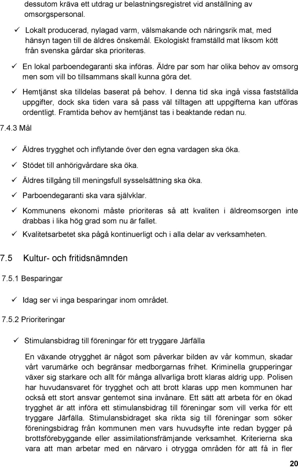 Äldre par som har olika behov av omsorg men som vill bo tillsammans skall kunna göra det. Hemtjänst ska tilldelas baserat på behov.