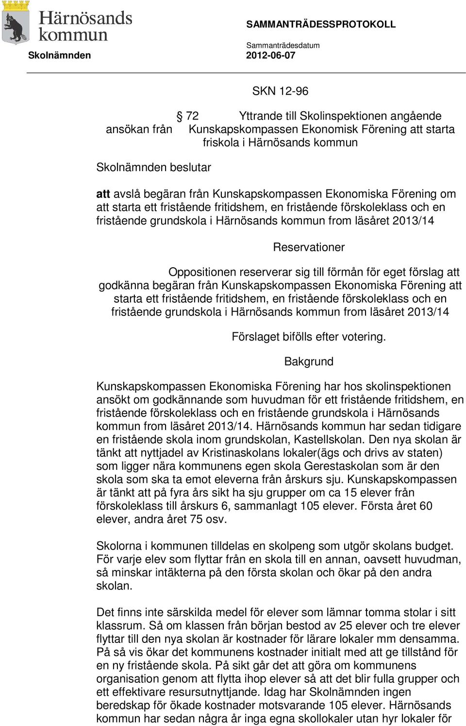 Oppositionen reserverar sig till förmån för eget förslag att godkänna begäran från Kunskapskompassen Ekonomiska Förening att starta ett fristående fritidshem, en fristående förskoleklass och en