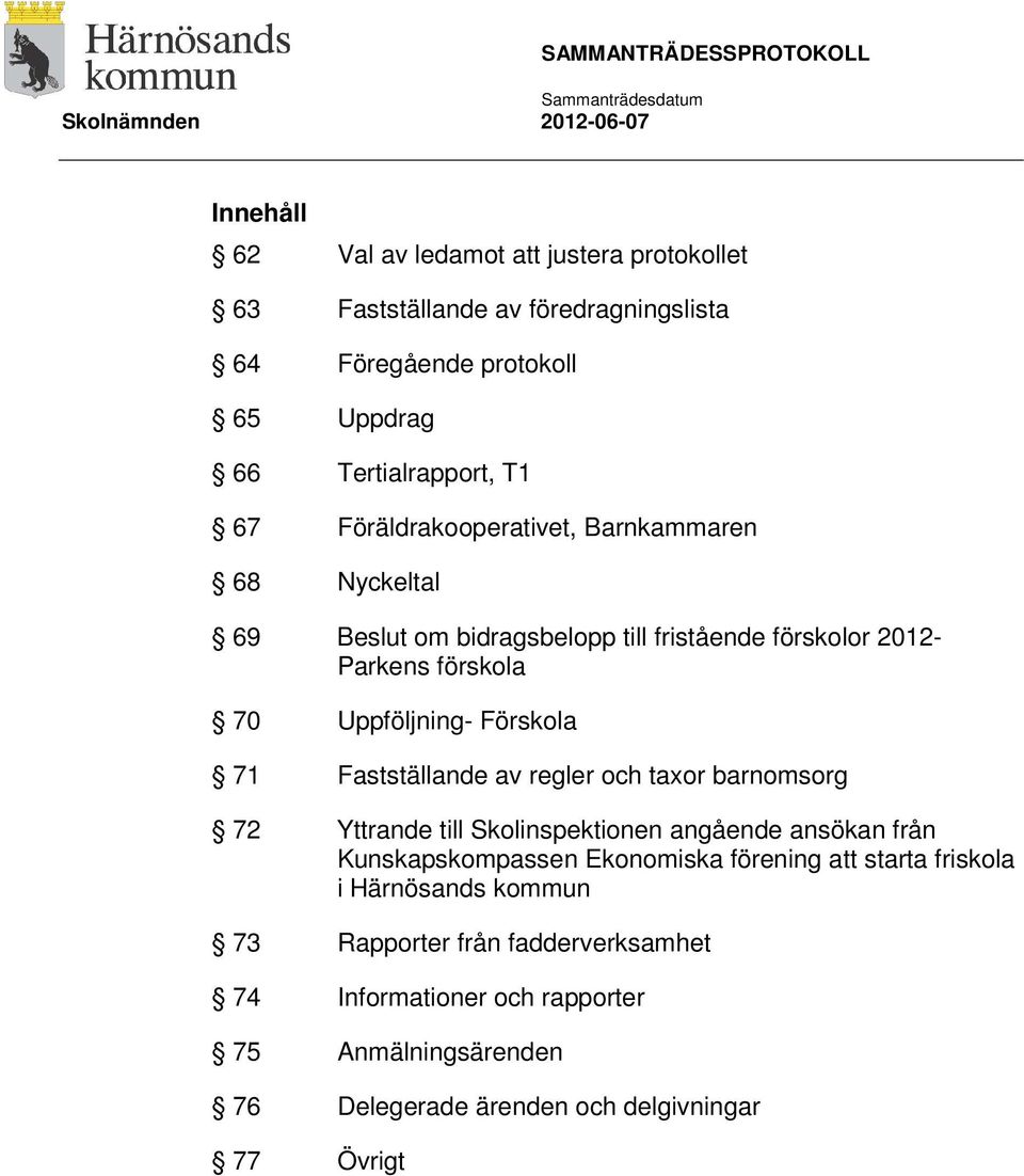 Fastställande av regler och taxor barnomsorg 72 Yttrande till Skolinspektionen angående ansökan från Kunskapskompassen Ekonomiska förening att starta