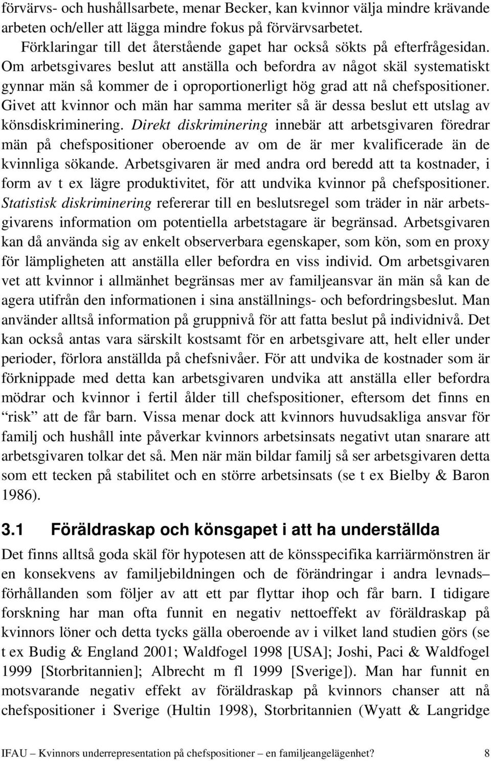 Om arbetsgivares beslut att anställa och befordra av något skäl systematiskt gynnar män så kommer de i oproportionerligt hög grad att nå chefspositioner.