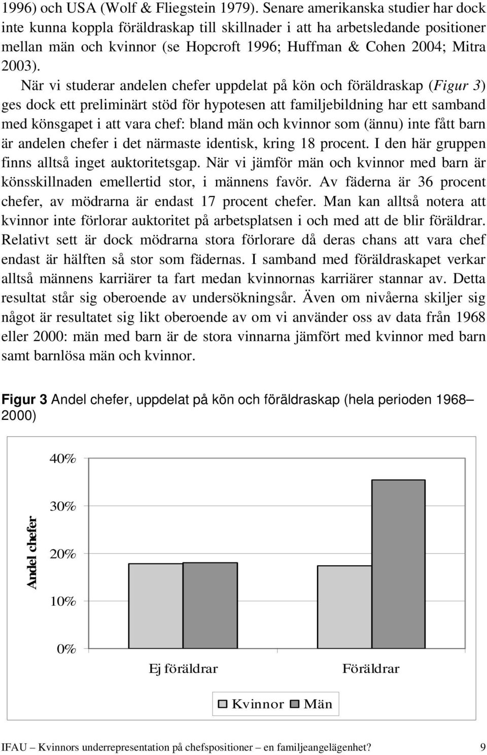 När vi studerar andelen chefer uppdelat på kön och föräldraskap (Figur 3) ges dock ett preliminärt stöd för hypotesen att familjebildning har ett samband med könsgapet i att vara chef: bland män och