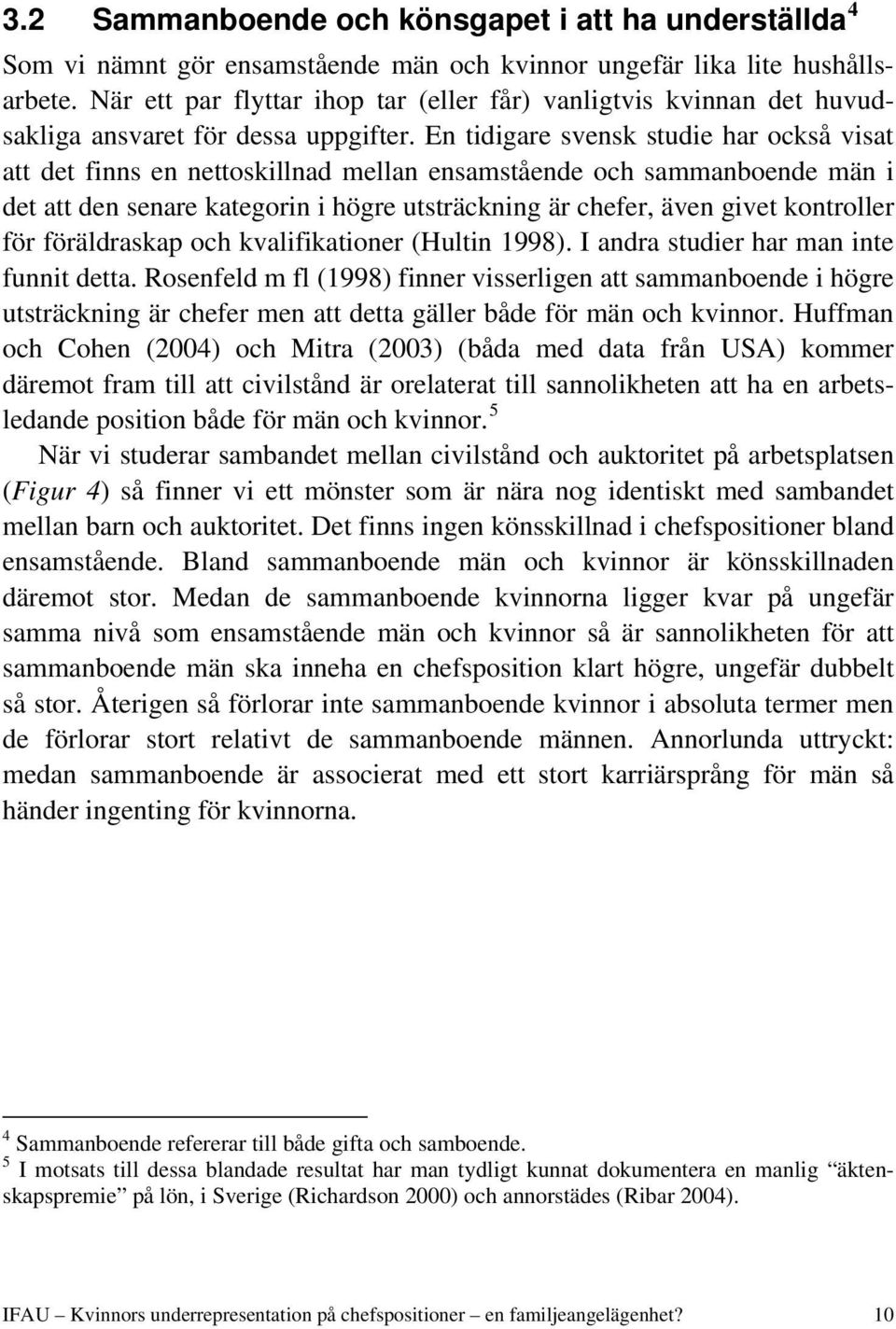 En tidigare svensk studie har också visat att det finns en nettoskillnad mellan ensamstående och sammanboende män i det att den senare kategorin i högre utsträckning är chefer, även givet kontroller