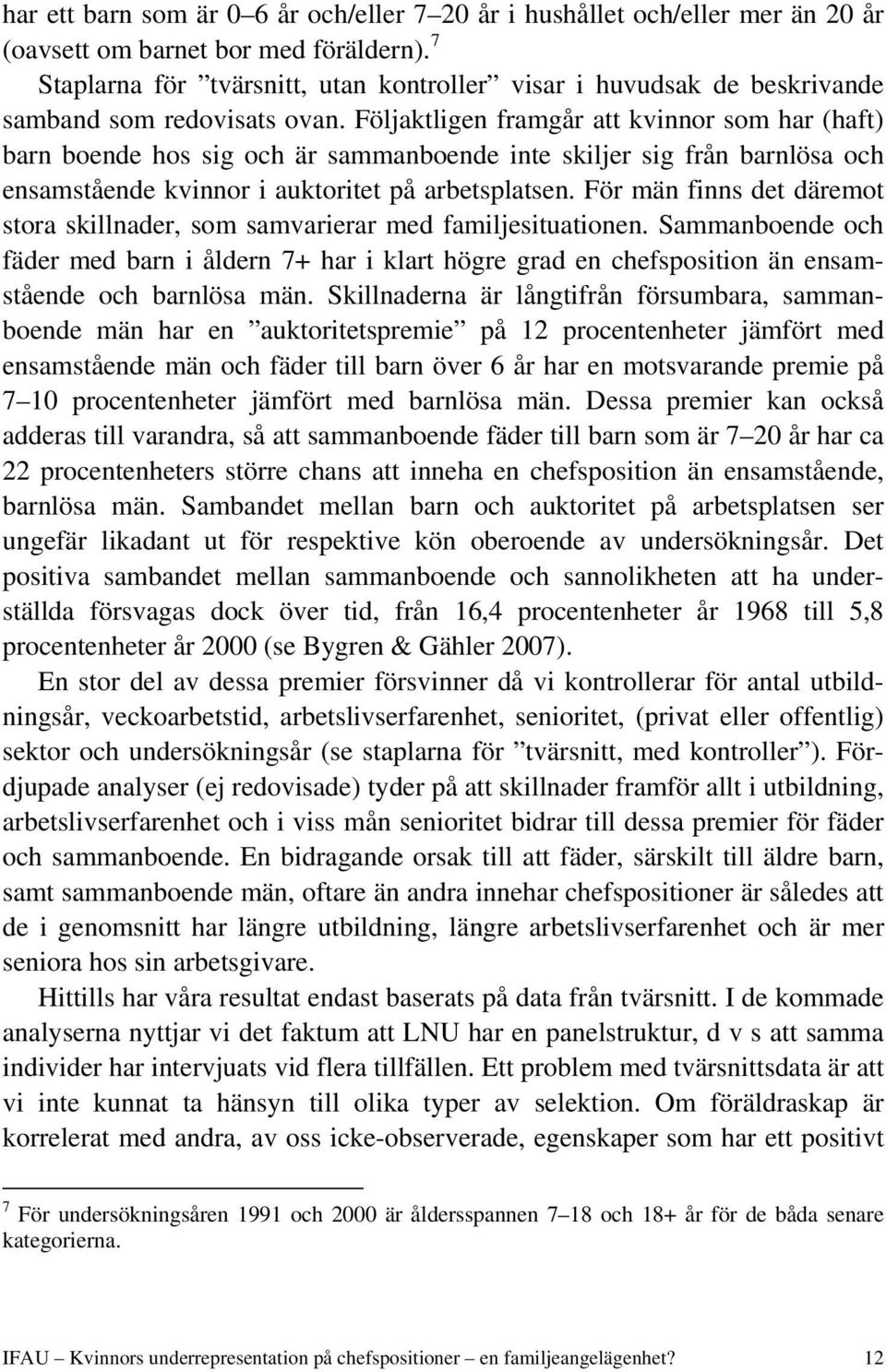 Följaktligen framgår att kvinnor som har (haft) barn boende hos sig och är sammanboende inte skiljer sig från barnlösa och ensamstående kvinnor i auktoritet på arbetsplatsen.