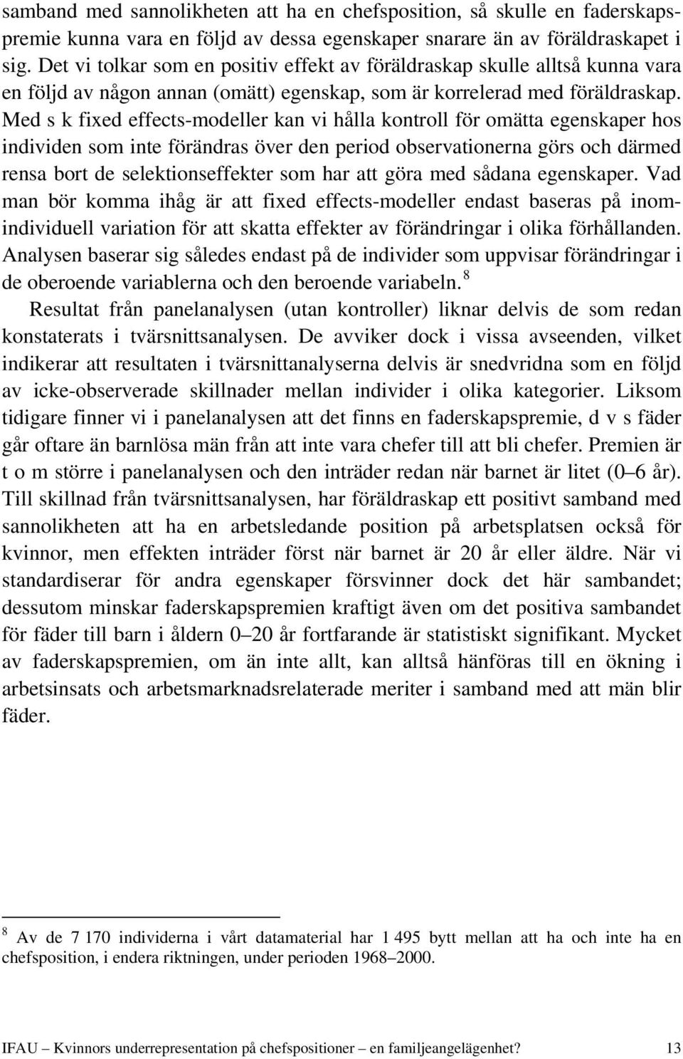 Med s k fixed effects-modeller kan vi hålla kontroll för omätta egenskaper hos individen som inte förändras över den period observationerna görs och därmed rensa bort de selektionseffekter som har