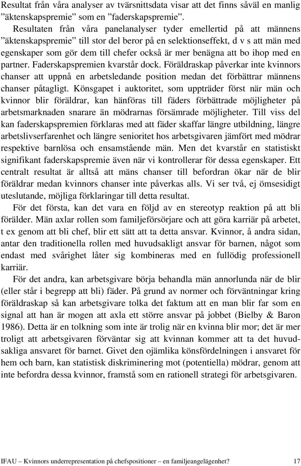 benägna att bo ihop med en partner. Faderskapspremien kvarstår dock. Föräldraskap påverkar inte kvinnors chanser att uppnå en arbetsledande position medan det förbättrar männens chanser påtagligt.