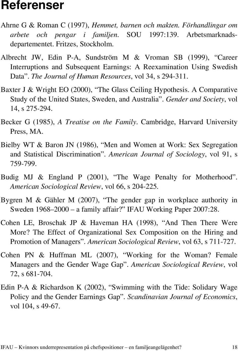 Baxter J & Wright EO (2000), The Glass Ceiling Hypothesis. A Comparative Study of the United States, Sweden, and Australia. Gender and Society, vol 14, s 275-294.