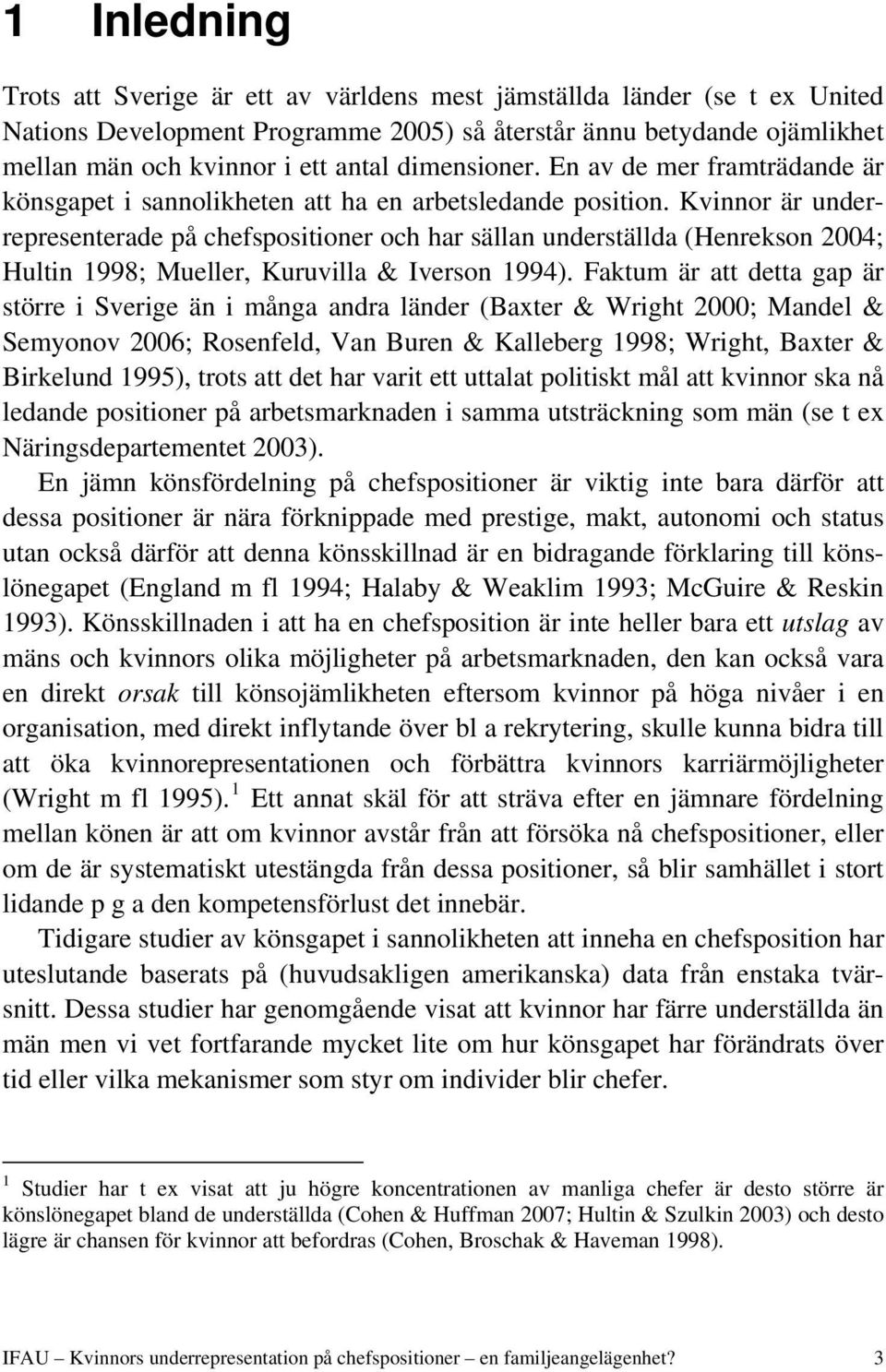 Kvinnor är underrepresenterade på chefspositioner och har sällan underställda (Henrekson 2004; Hultin 1998; Mueller, Kuruvilla & Iverson 1994).