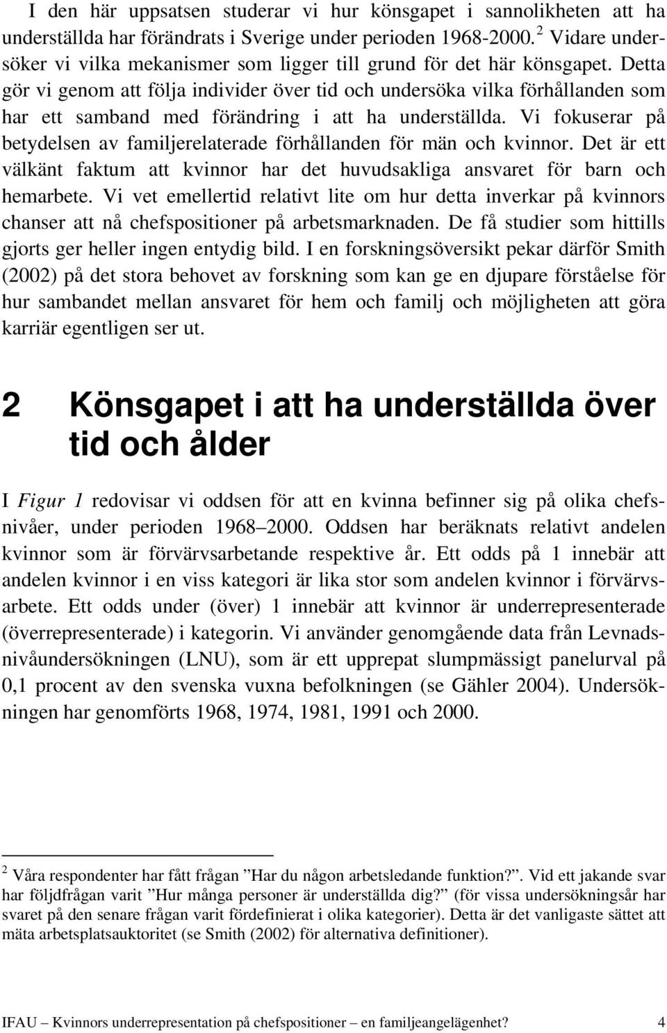 Detta gör vi genom att följa individer över tid och undersöka vilka förhållanden som har ett samband med förändring i att ha underställda.