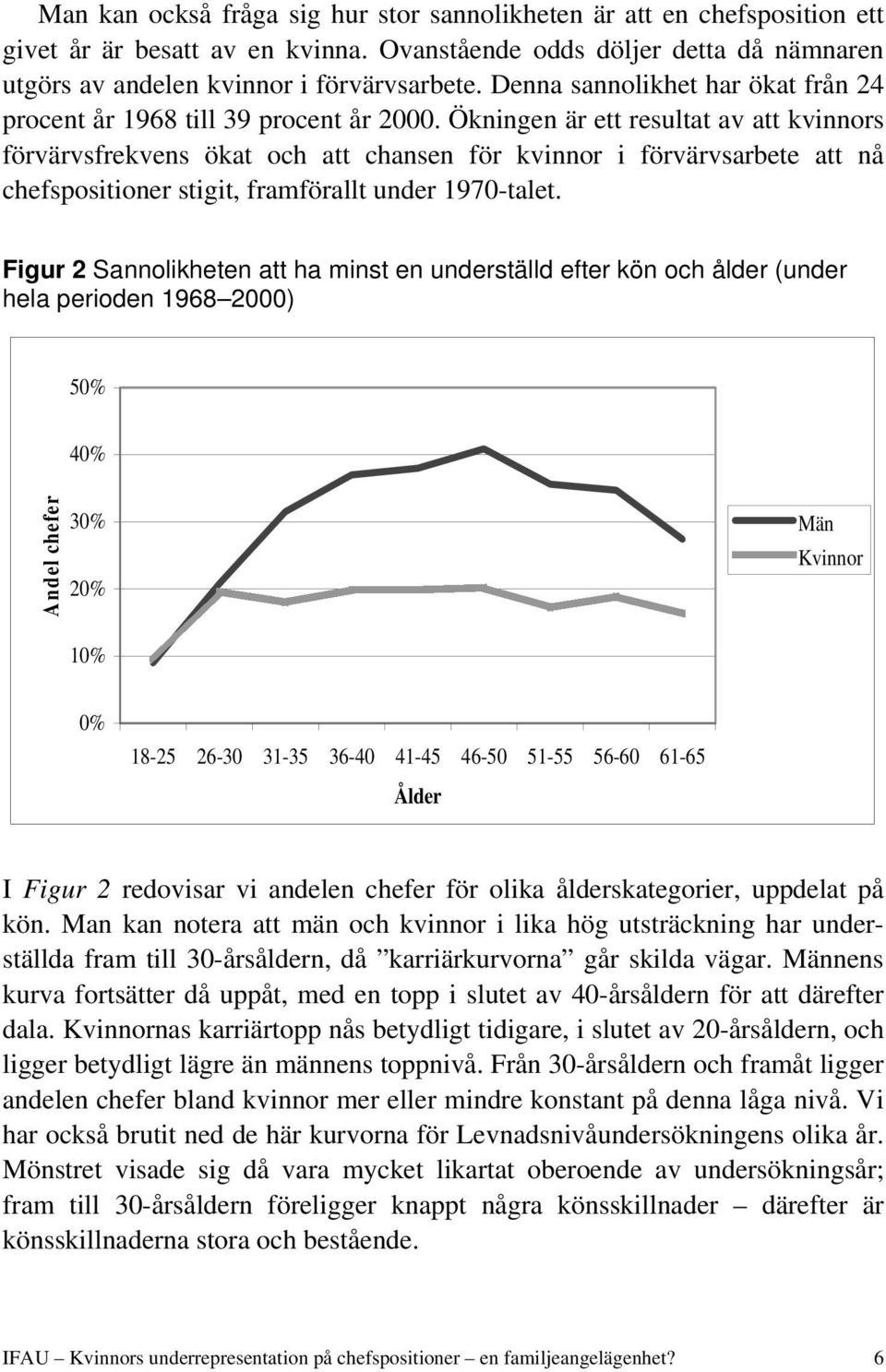 Ökningen är ett resultat av att kvinnors förvärvsfrekvens ökat och att chansen för kvinnor i förvärvsarbete att nå chefspositioner stigit, framförallt under 1970-talet.